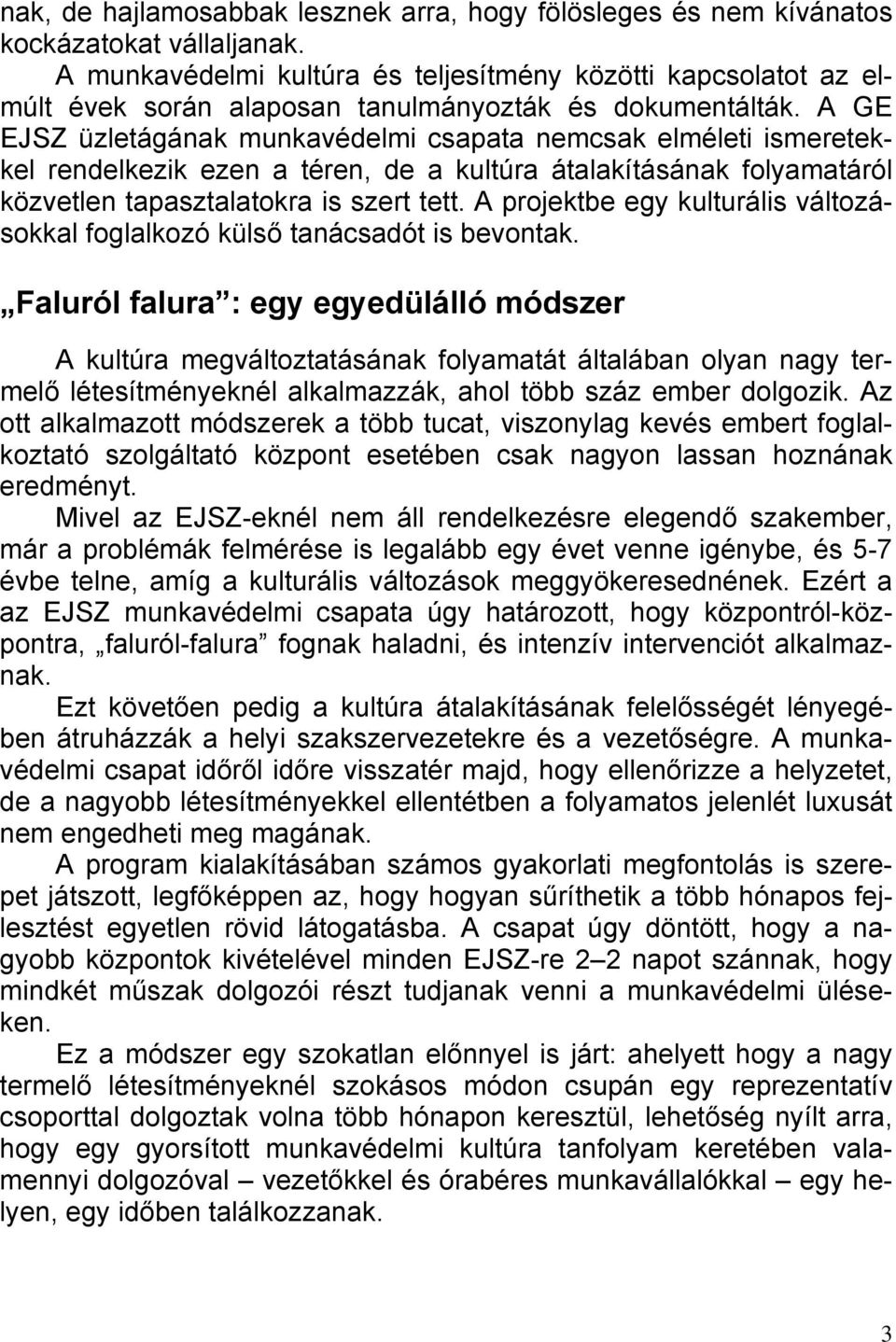 A GE EJSZ üzletágának munkavédelmi csapata nemcsak elméleti ismeretekkel rendelkezik ezen a téren, de a kultúra átalakításának folyamatáról közvetlen tapasztalatokra is szert tett.