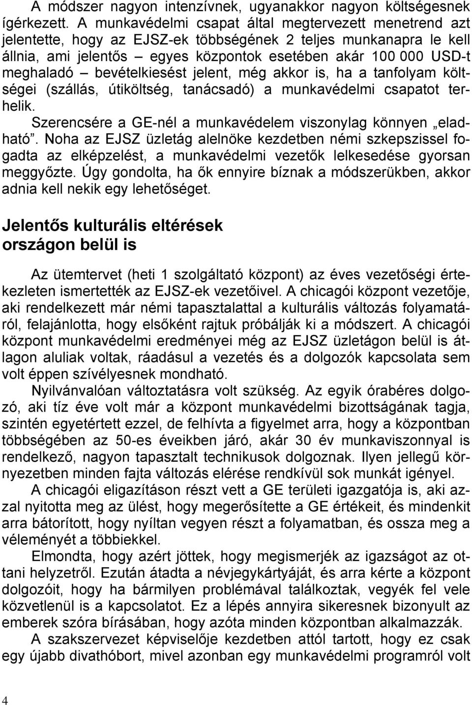 bevételkiesést jelent, még akkor is, ha a tanfolyam költségei (szállás, útiköltség, tanácsadó) a munkavédelmi csapatot terhelik. Szerencsére a GE-nél a munkavédelem viszonylag könnyen eladható.