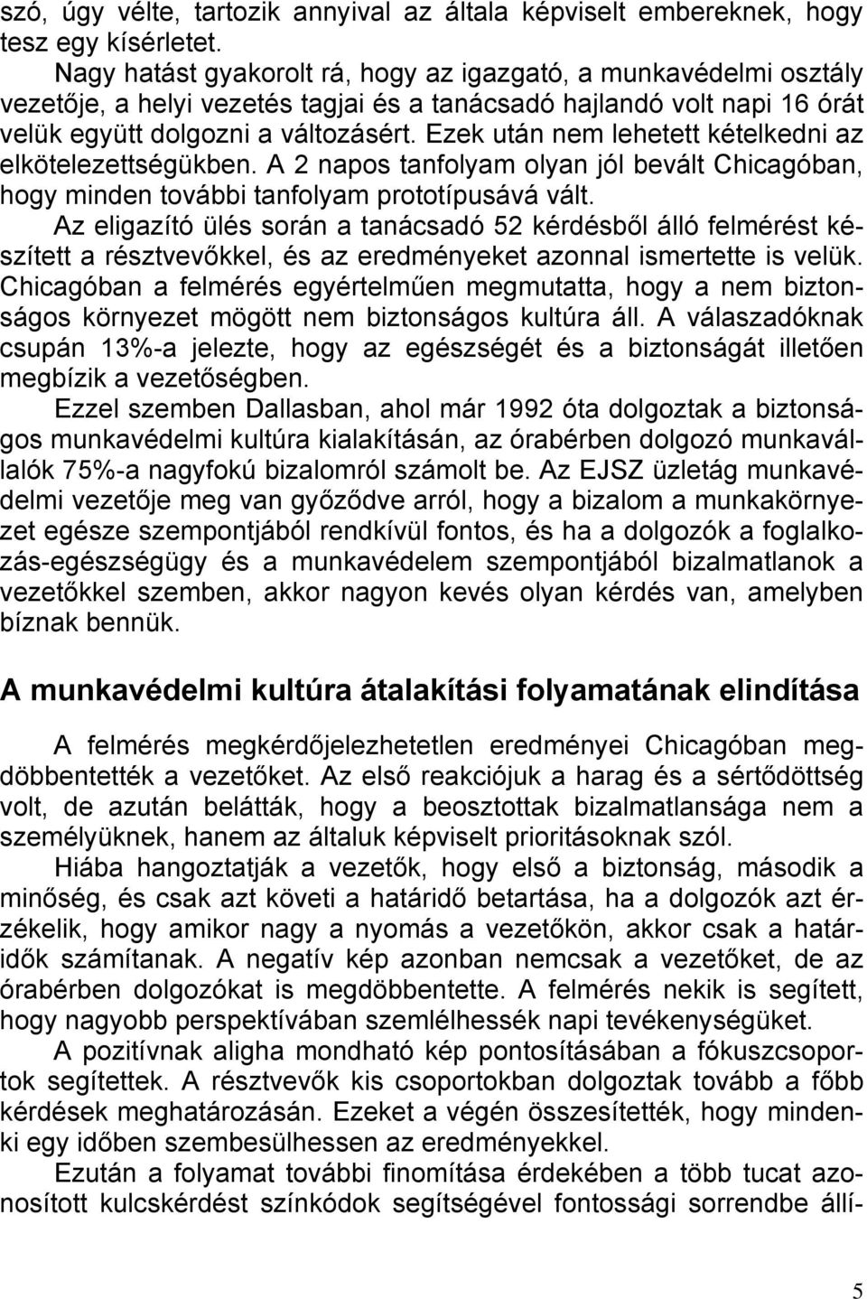 Ezek után nem lehetett kételkedni az elkötelezettségükben. A 2 napos tanfolyam olyan jól bevált Chicagóban, hogy minden további tanfolyam prototípusává vált.