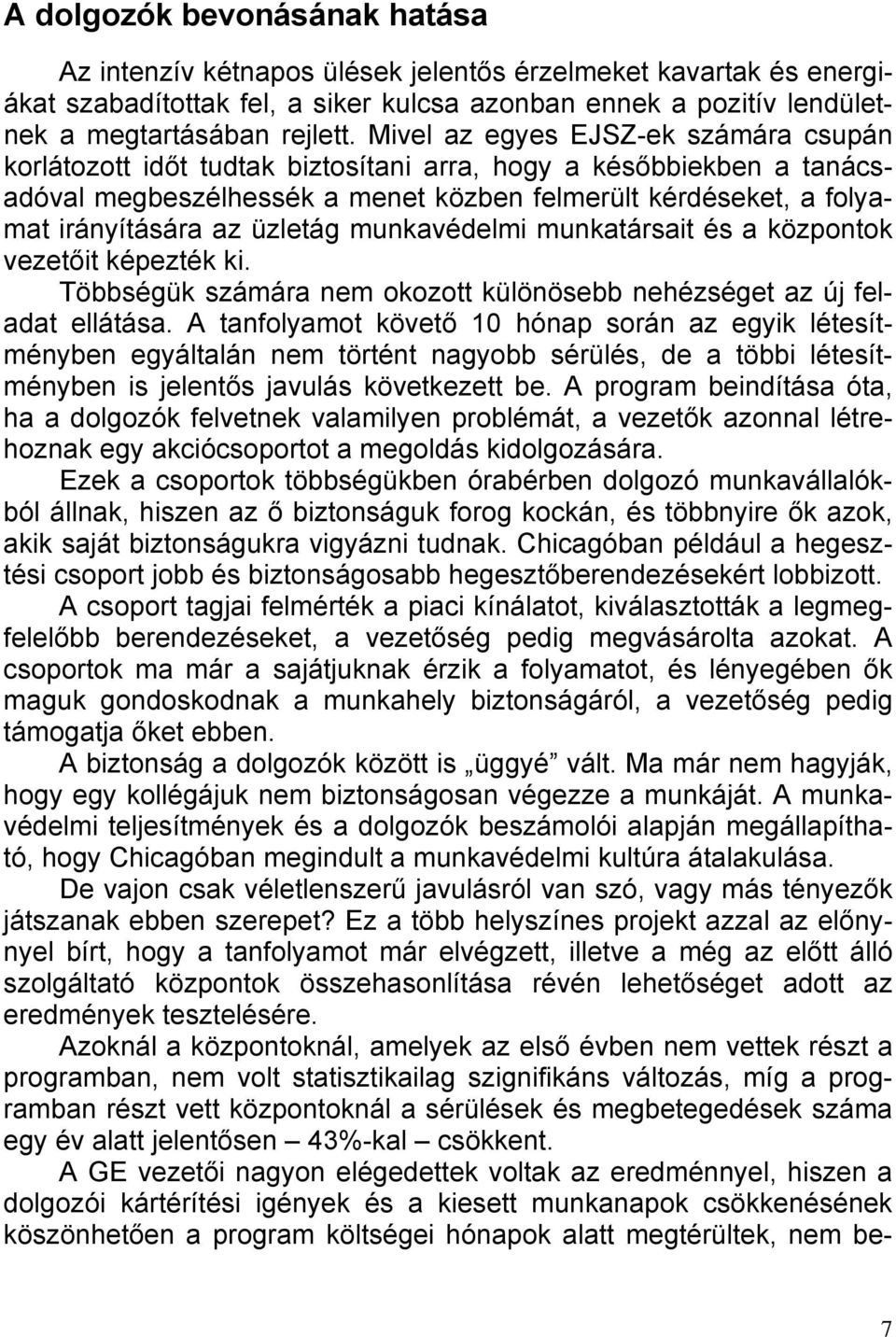 üzletág munkavédelmi munkatársait és a központok vezetőit képezték ki. Többségük számára nem okozott különösebb nehézséget az új feladat ellátása.