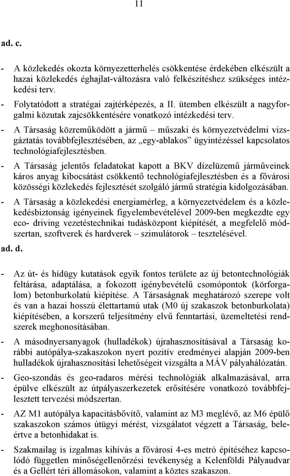 - A Társaság közreműködött a jármű műszaki és környezetvédelmi vizsgáztatás továbbfejlesztésében, az egy-ablakos ügyintézéssel kapcsolatos technológiafejlesztésben.