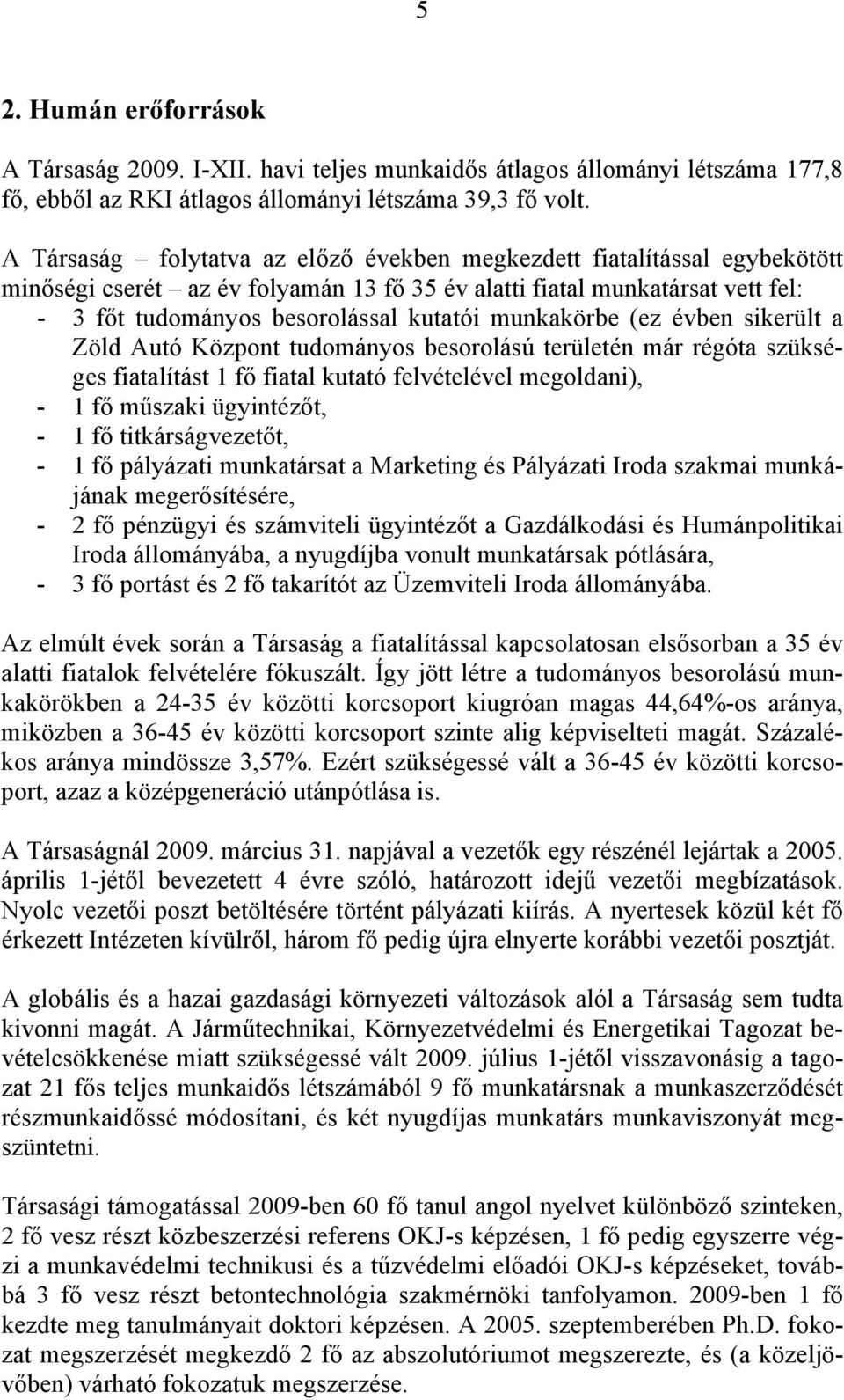 munkakörbe (ez évben sikerült a Zöld Autó Központ tudományos besorolású területén már régóta szükséges fiatalítást 1 fő fiatal kutató felvételével megoldani), - 1 fő műszaki ügyintézőt, - 1 fő