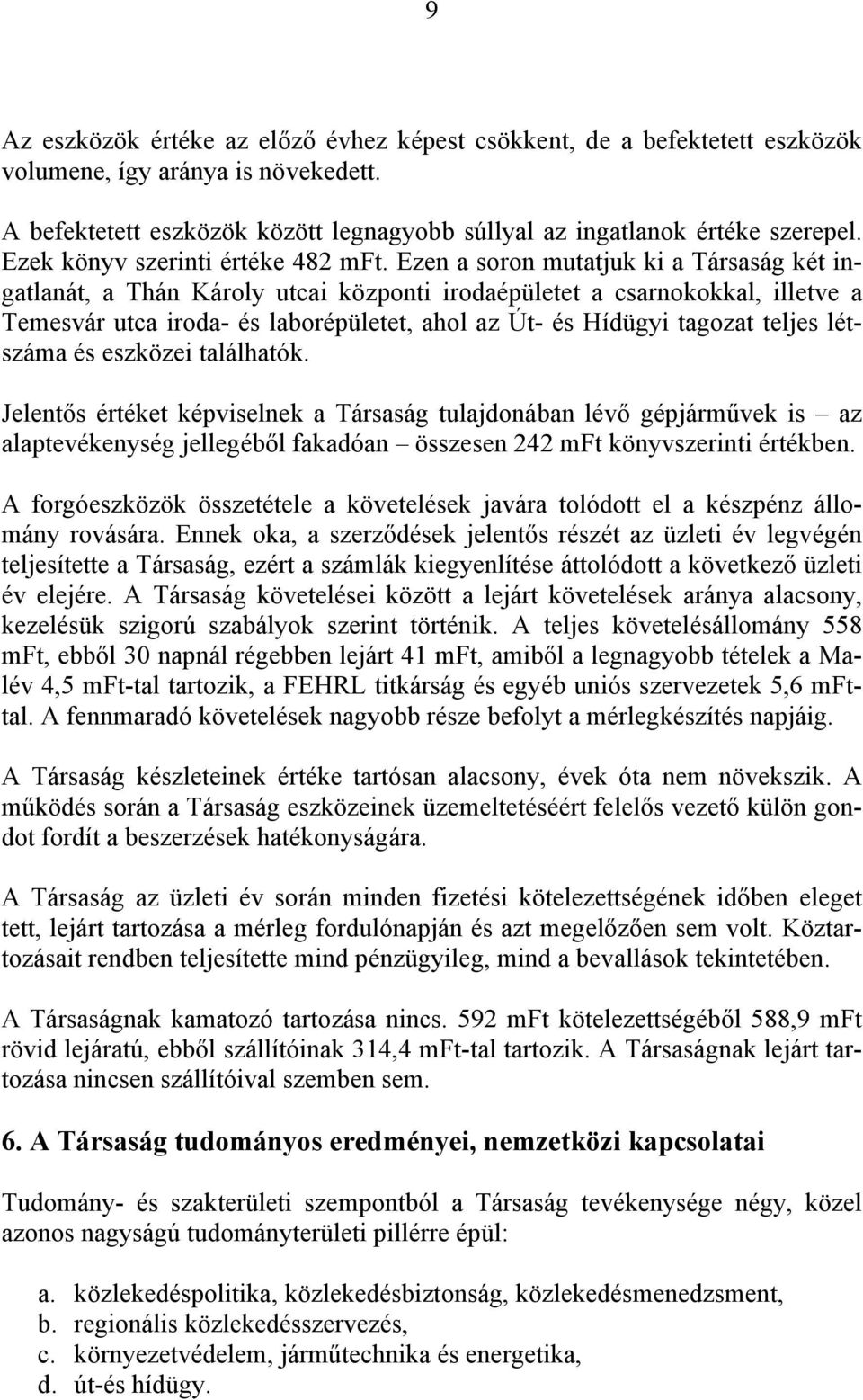 Ezen a soron mutatjuk ki a Társaság két ingatlanát, a Thán Károly utcai központi irodaépületet a csarnokokkal, illetve a Temesvár utca iroda- és laborépületet, ahol az Út- és Hídügyi tagozat teljes