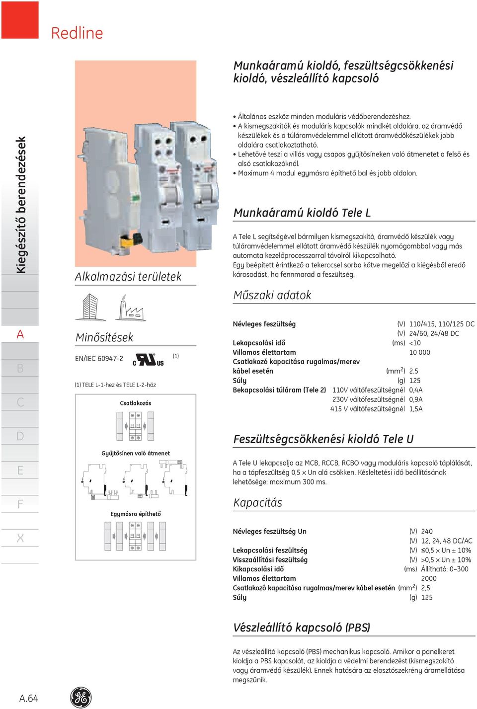 ehetővé teszi a villás vagy csapos gyűjtősíneken való átmenetet a felső és alsó csatlakozóknál. Maximum 4 modul egymásra építhető bal és jobb oldalon.