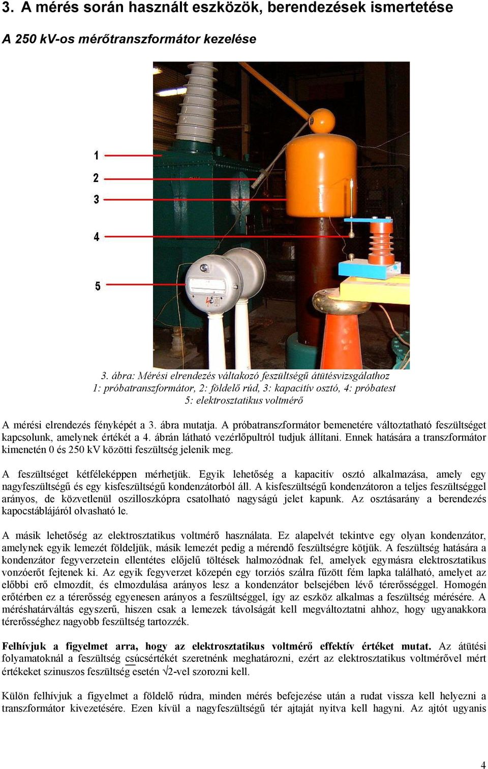 3. ábra mutatja. A próbatranszformátor bemenetére változtatható feszültséget kapcsolunk, amelynek értékét a 4. ábrán látható vezérlőpultról tudjuk állítani.