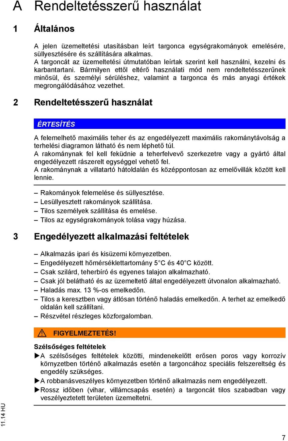 Bármilyen ett l eltér használati mód nem rendeltetésszer nek min sül, és személyi sérüléshez, valamint a targonca és más anyagi értékek megrongálódásához vezethet.