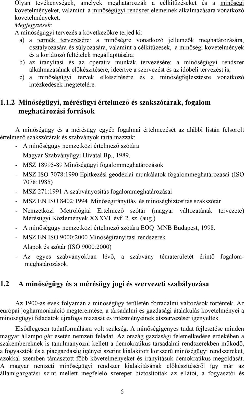 követelmények és a korlátozó feltételek megállapítására; b) az irányítási és az operatív munkák tervezésére: a minőségügyi rendszer alkalmazásának előkészítésére, ideértve a szervezést és az időbeli