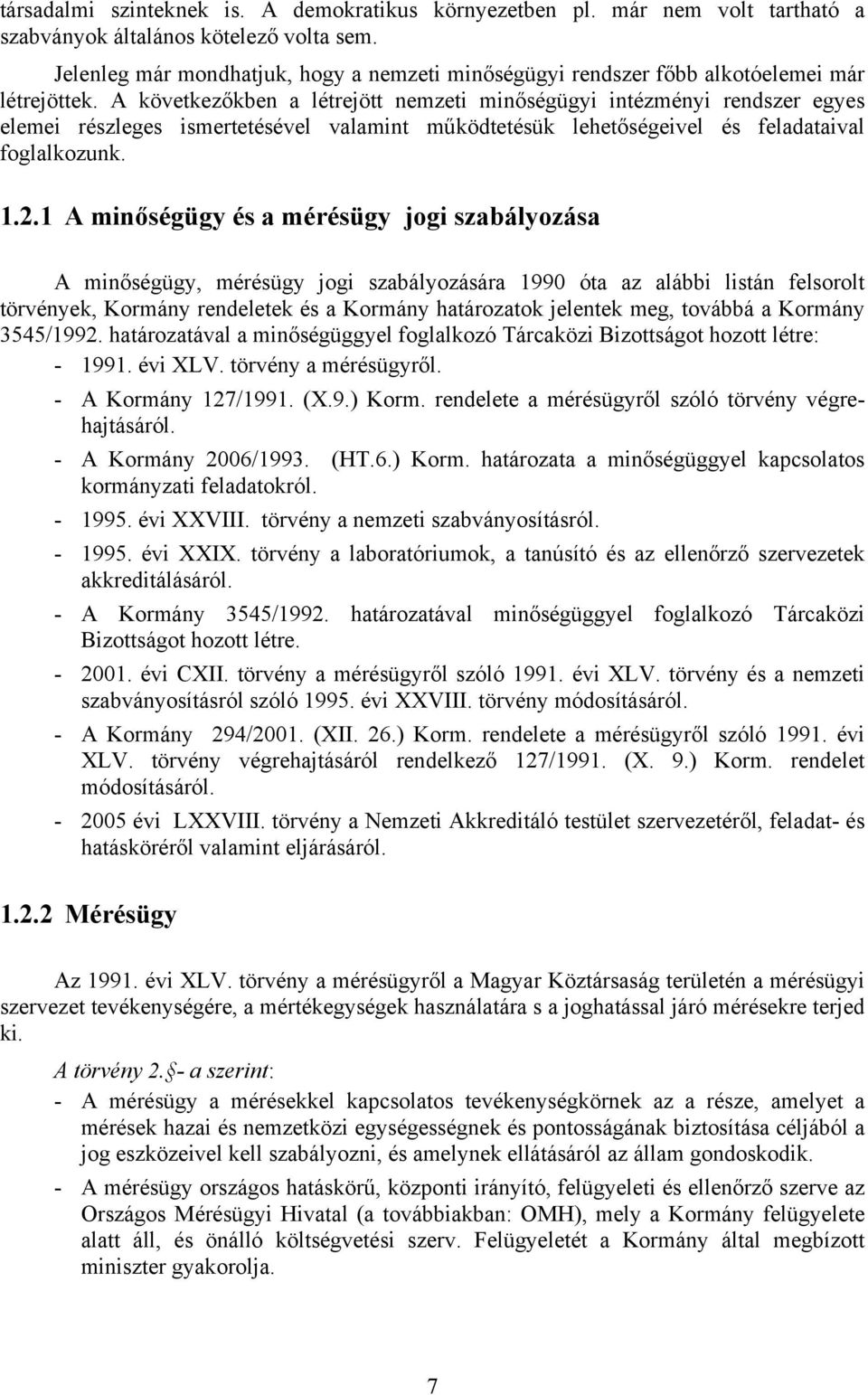 A következőkben a létrejött nemzeti minőségügyi intézményi rendszer egyes elemei részleges ismertetésével valamint működtetésük lehetőségeivel és feladataival foglalkozunk. 1.2.