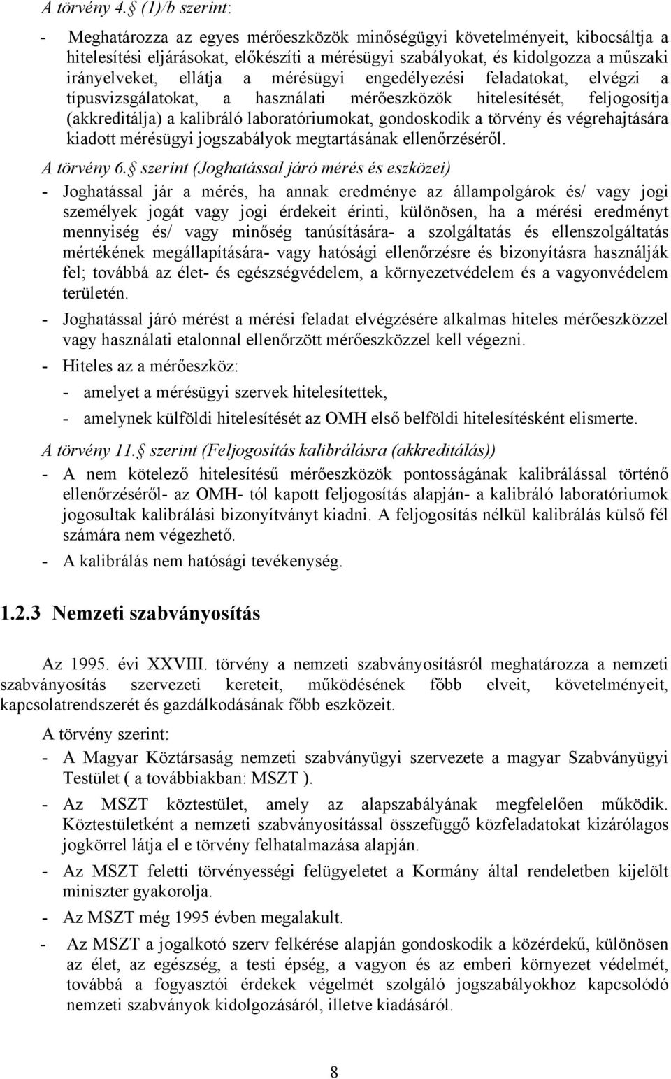 ellátja a mérésügyi engedélyezési feladatokat, elvégzi a típusvizsgálatokat, a használati mérőeszközök hitelesítését, feljogosítja (akkreditálja) a kalibráló laboratóriumokat, gondoskodik a törvény