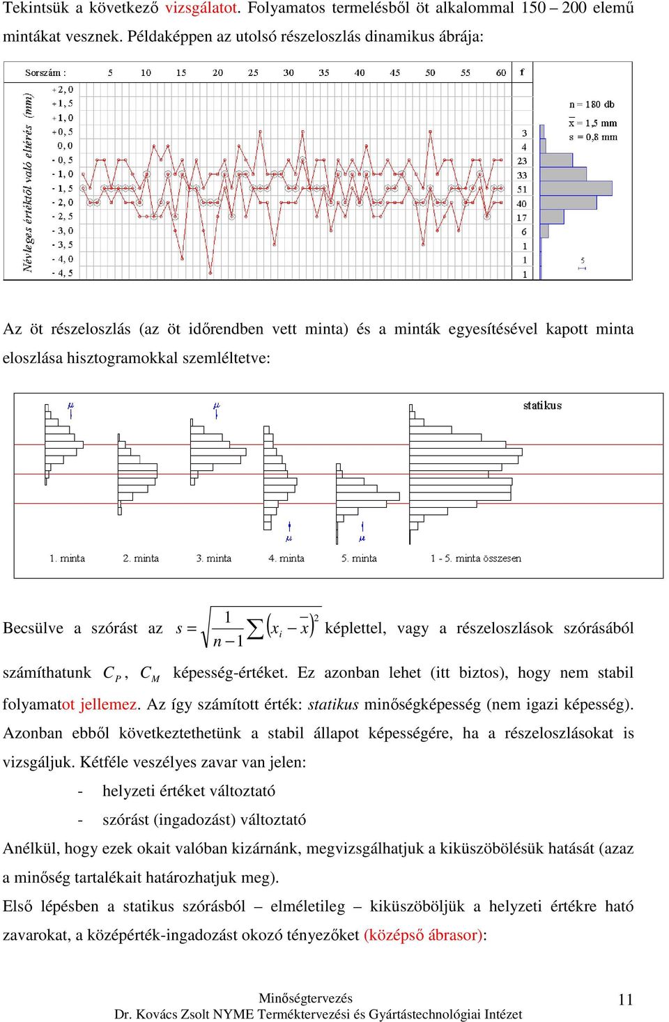 szórást az = ( x x) számíthatunk C P, s i képlettel, vagy a részeloszlások szórásából n 1 C M képesség-értéket. Ez azonban lehet (itt biztos), hogy nem stabil folyamatot ellemez.