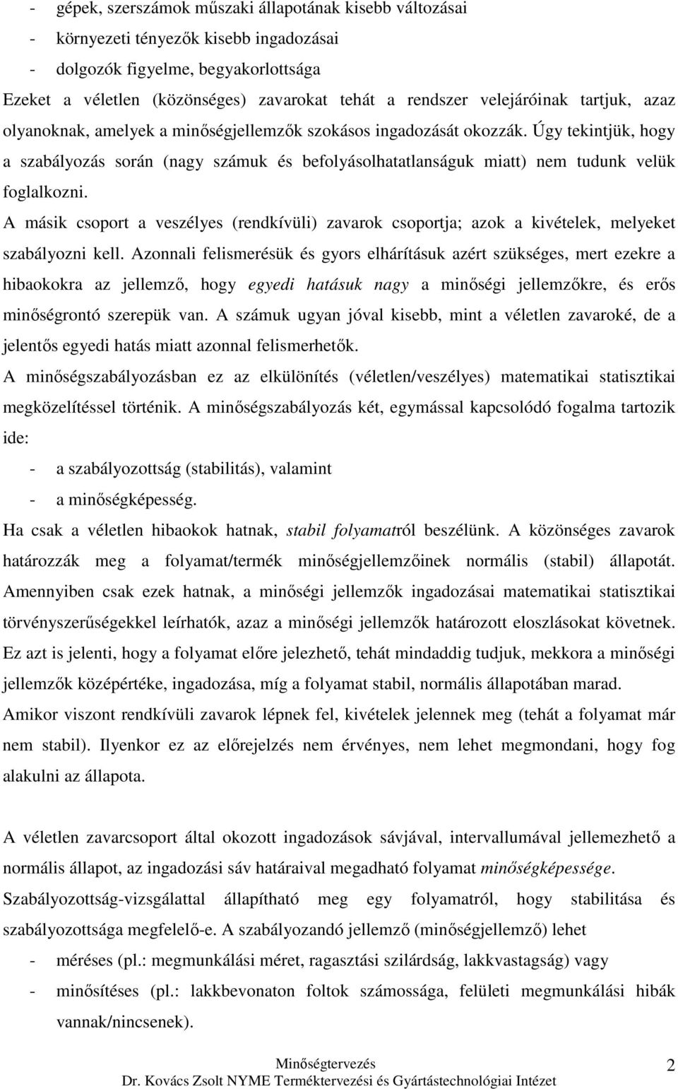 Úgy tekintük, hogy a szabályozás során (nagy számuk és befolyásolhatatlanságuk miatt) nem tudunk velük foglalkozni.