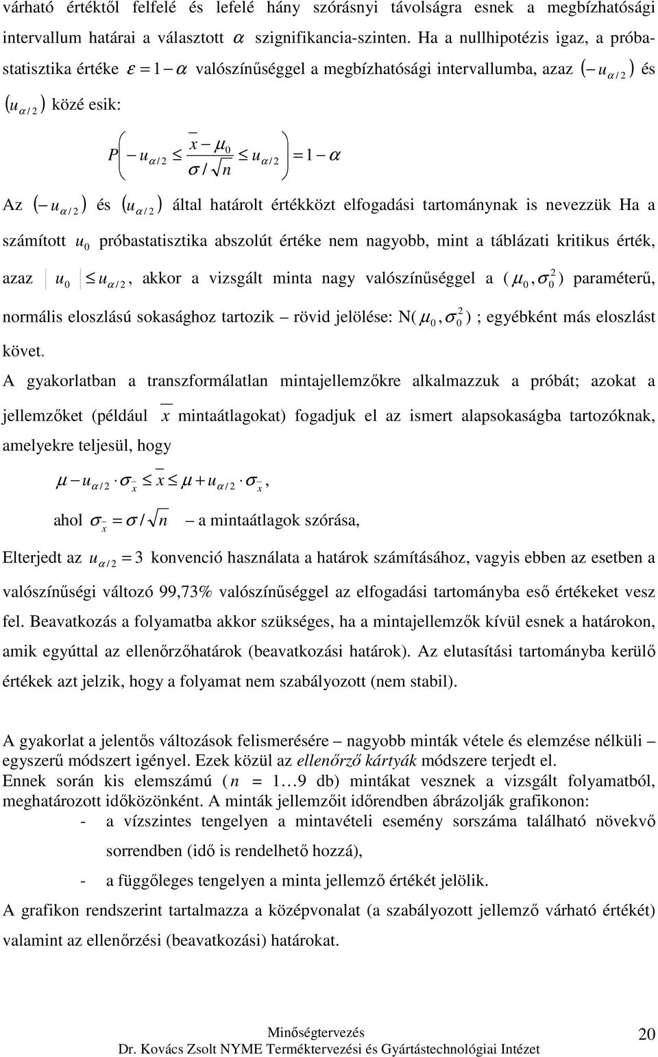 által határolt értékközt elfogadási tartománynak is nevezzük Ha a számított u próbastatisztika abszolút értéke nem nagyobb, mint a táblázati kritikus érték, azaz u uα /, akkor a vizsgált minta nagy