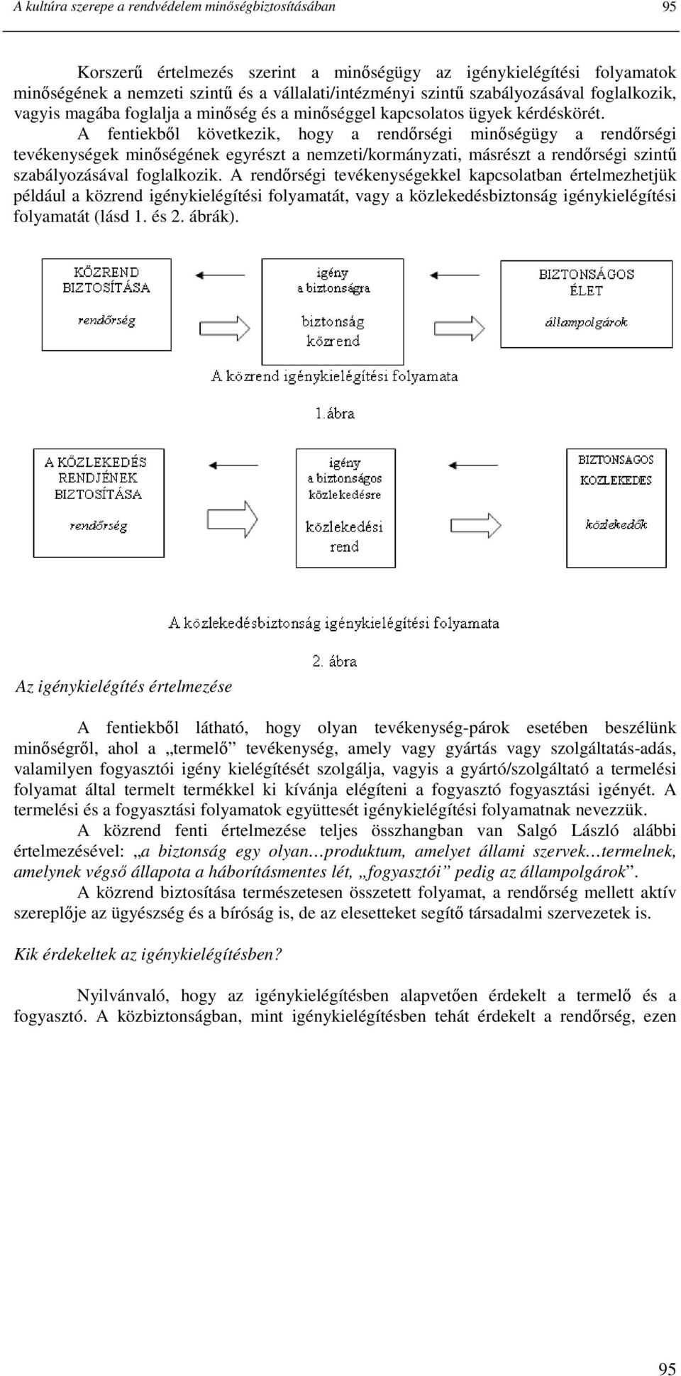 A fentiekbıl következik, hogy a rendırségi minıségügy a rendırségi tevékenységek minıségének egyrészt a nemzeti/kormányzati, másrészt a rendırségi szintő szabályozásával foglalkozik.