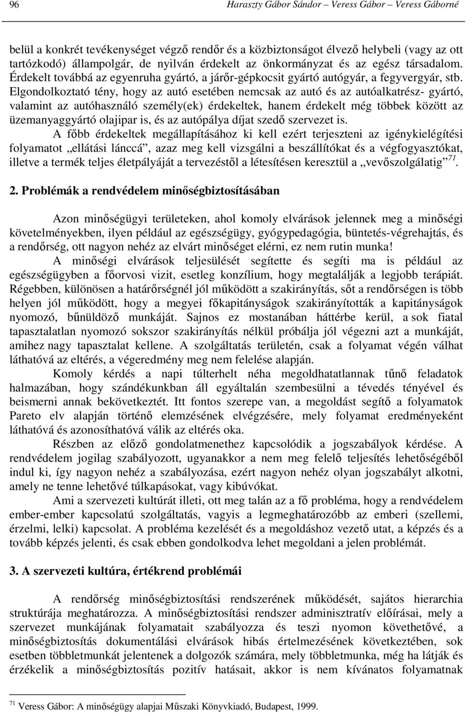 Elgondolkoztató tény, hogy az autó esetében nemcsak az autó és az autóalkatrész- gyártó, valamint az autóhasználó személy(ek) érdekeltek, hanem érdekelt még többek között az üzemanyaggyártó olajipar