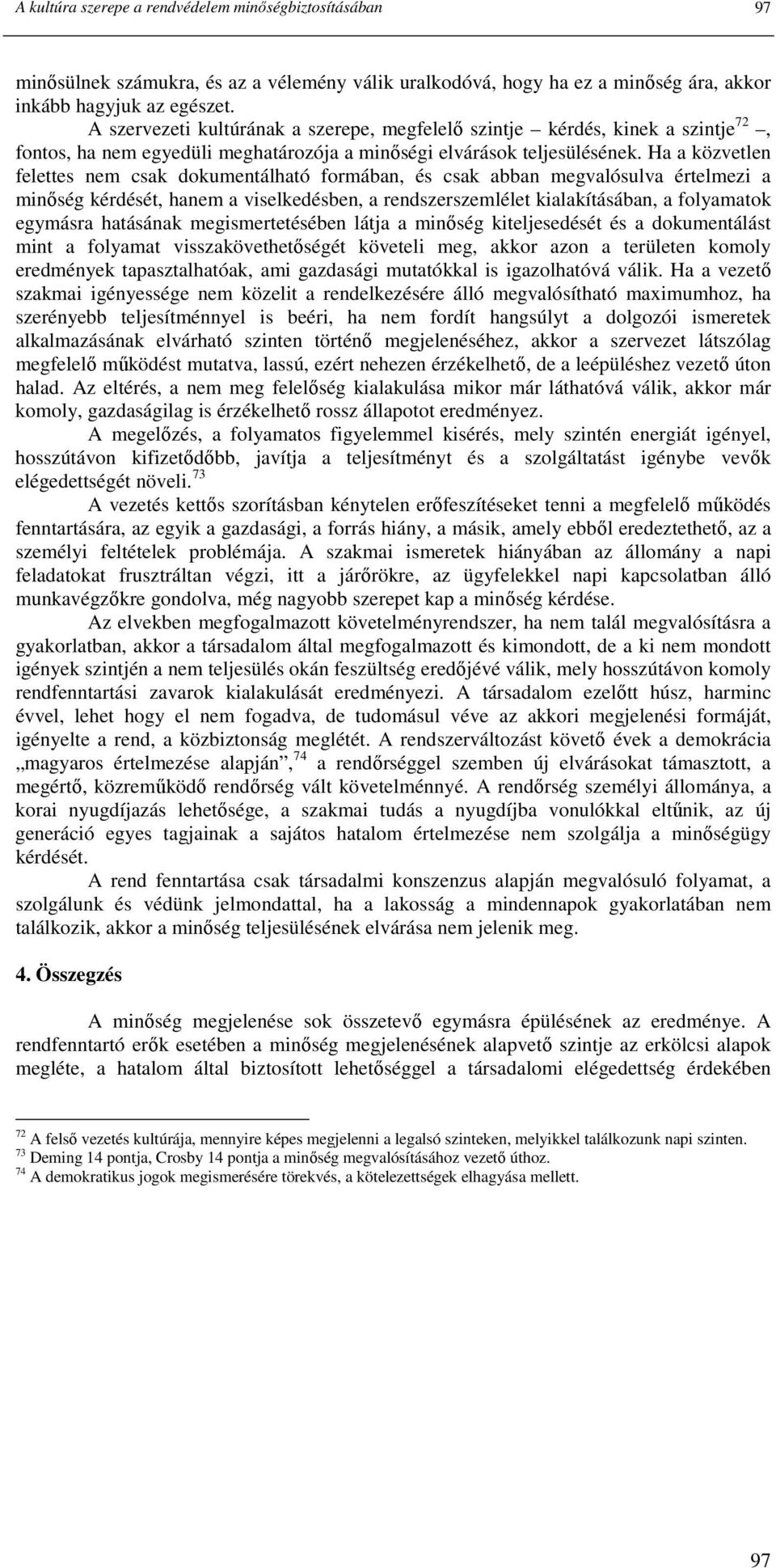 Ha a közvetlen felettes nem csak dokumentálható formában, és csak abban megvalósulva értelmezi a minıség kérdését, hanem a viselkedésben, a rendszerszemlélet kialakításában, a folyamatok egymásra