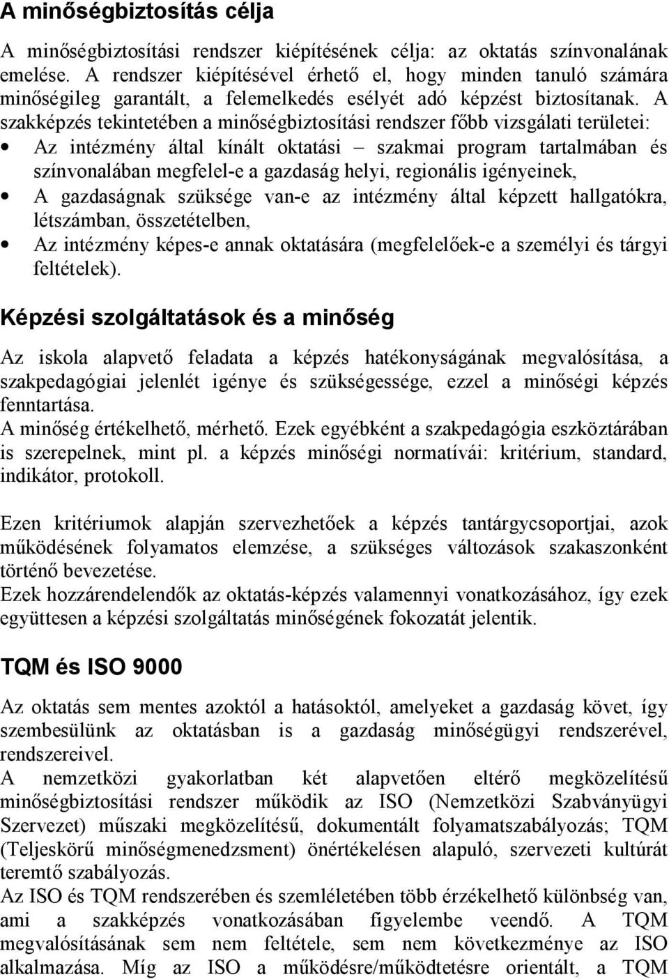 A szakképzés tekintetében a minőségbiztosítási rendszer főbb vizsgálati területei: Az intézmény által kínált oktatási szakmai program tartalmában és színvonalában megfelel-e a gazdaság helyi,