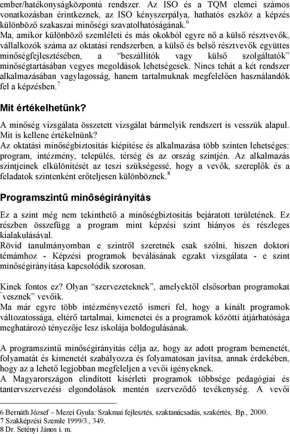 külső szolgáltatók minőségtartásában vegyes megoldások lehetségesek. Nincs tehát a két rendszer alkalmazásában vagylagosság, hanem tartalmuknak megfelelően használandók fel a képzésben.