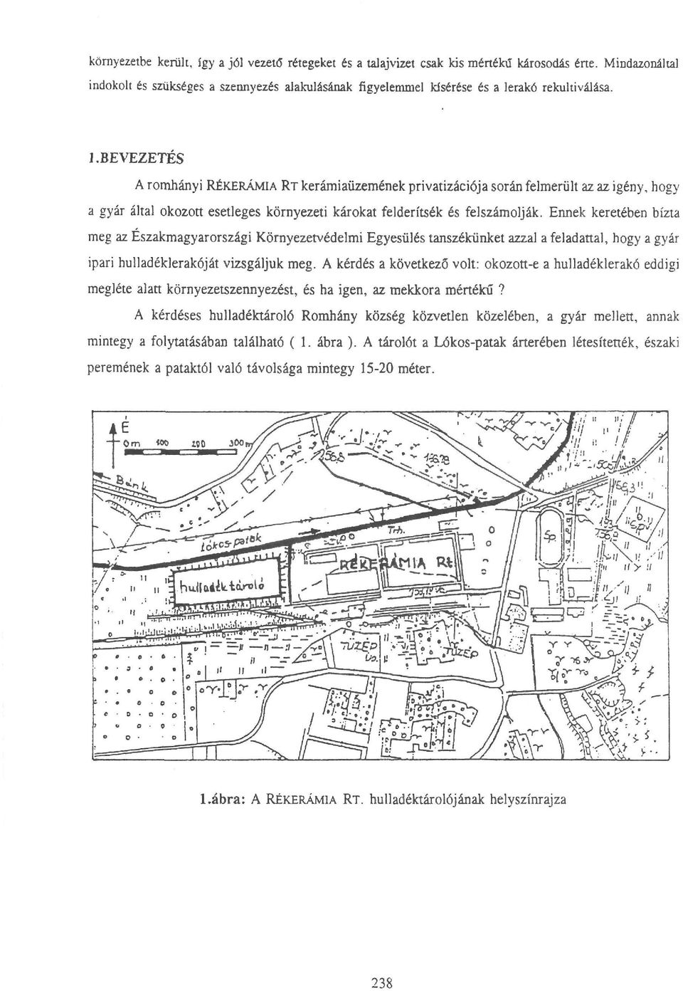 BEVEZETÉS A romhányi RÉKERÁMIA RT kerámiaüzemének privatizációja során felmerült az az igény, hogy a gyár által okozott esetleges környezeti károkat felderítsék és felszámolják.