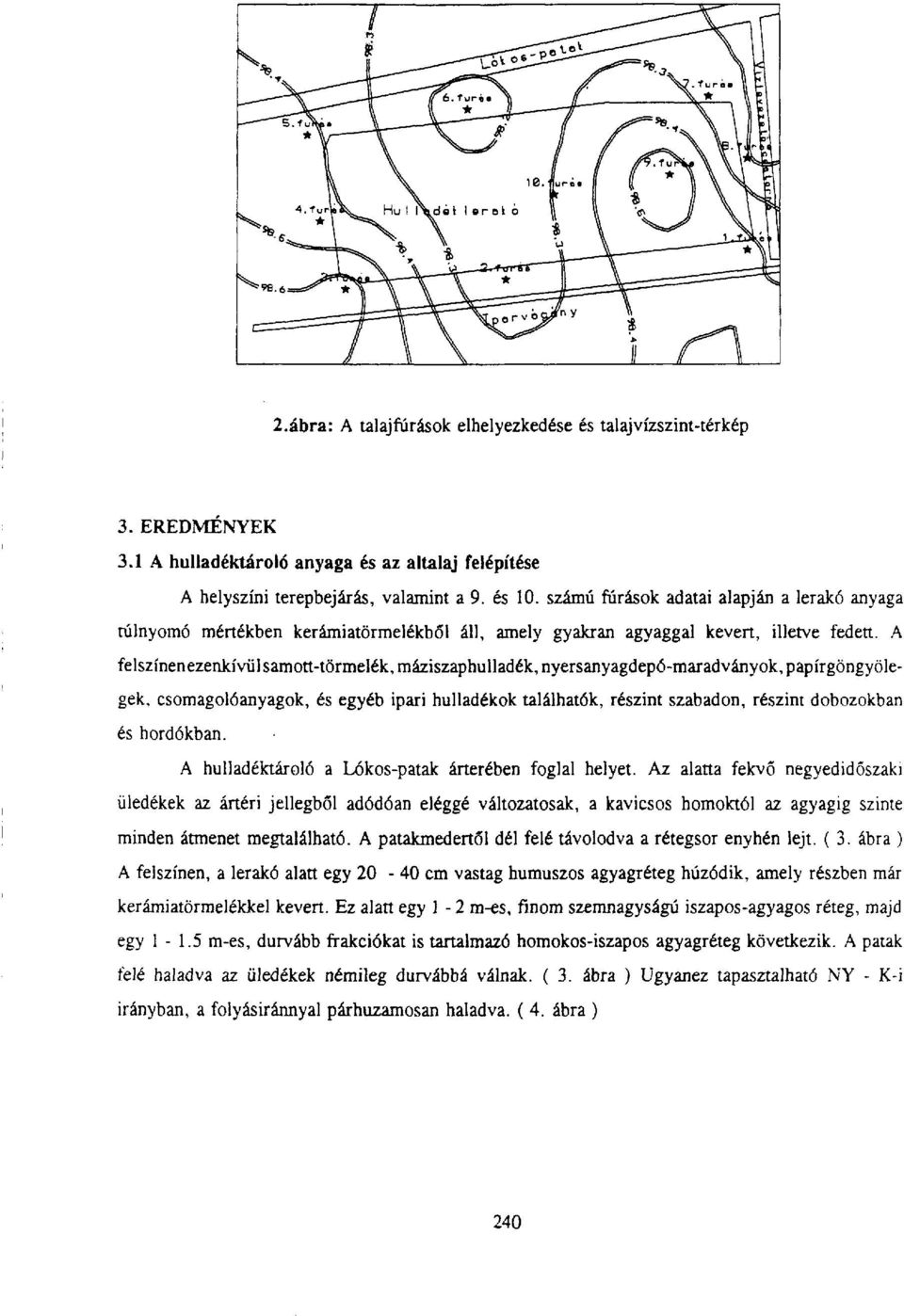 A felszínen ezenkívül samott-törmelék, máziszaphulladék, nyersanyagdepó-maradványok, papírgöngyölegek, csomagolóanyagok, és egyéb ipari hulladékok találhatók, részint szabadon, részint dobozokban és