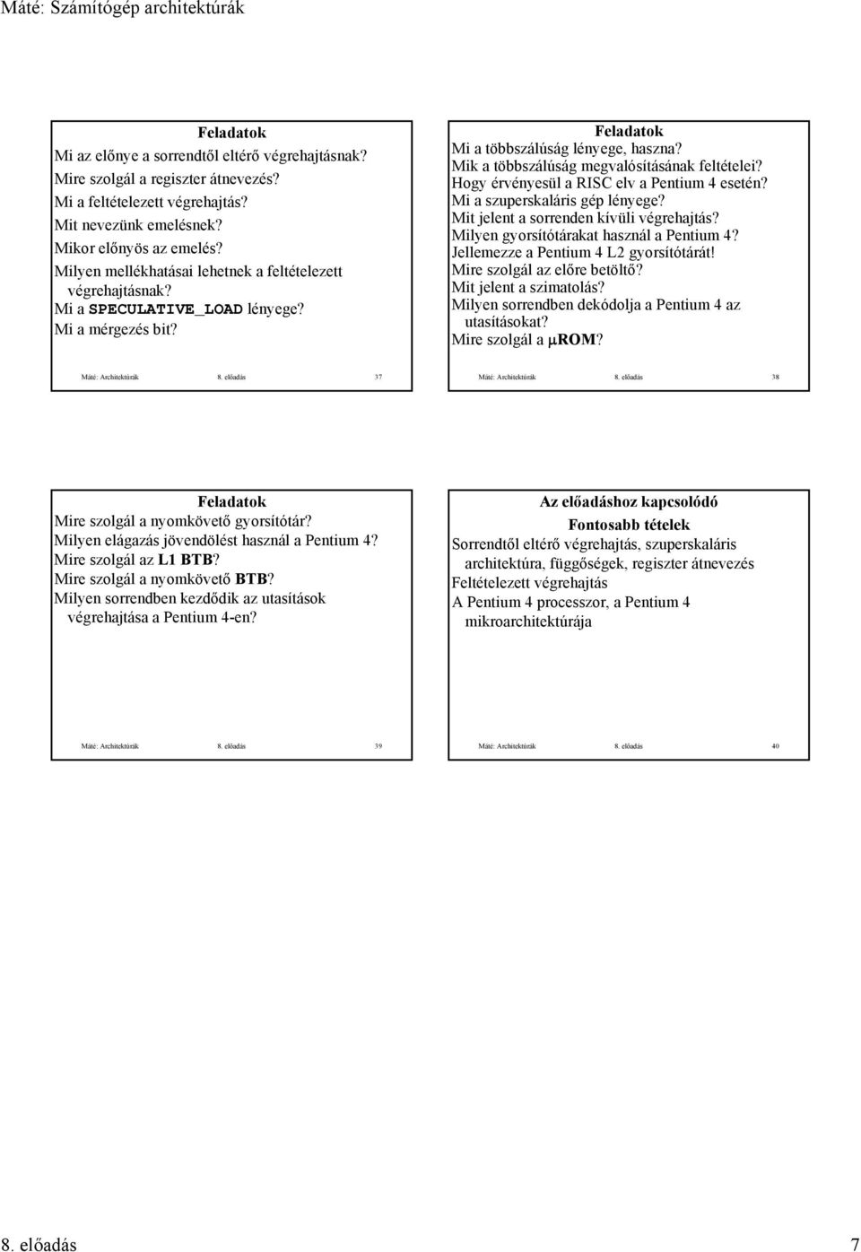 ogy érvényesül a RI elv a Pentium esetén? Mi a szuperskaláris gép lényege? Mit jelent a sorrenden kívüli végrehajtás? Milyen gyorsítótárakat használ a Pentium? Jellemezze a Pentium L gyorsítótárát!