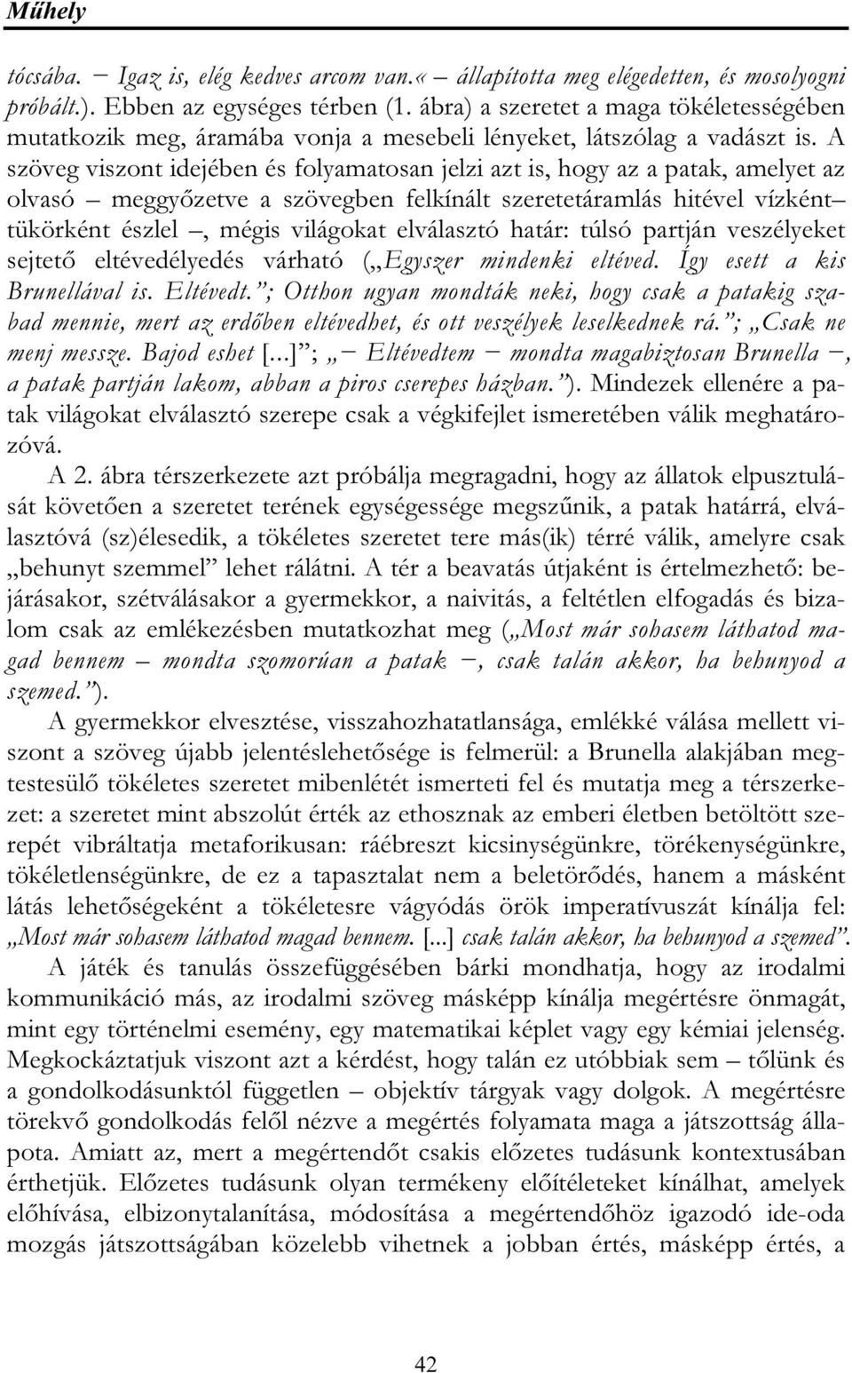 A szöveg viszont idejében és folyamatosan jelzi azt is, hogy az a patak, amelyet az olvasó meggyőzetve a szövegben felkínált szeretetáramlás hitével vízként tükörként észlel, mégis világokat