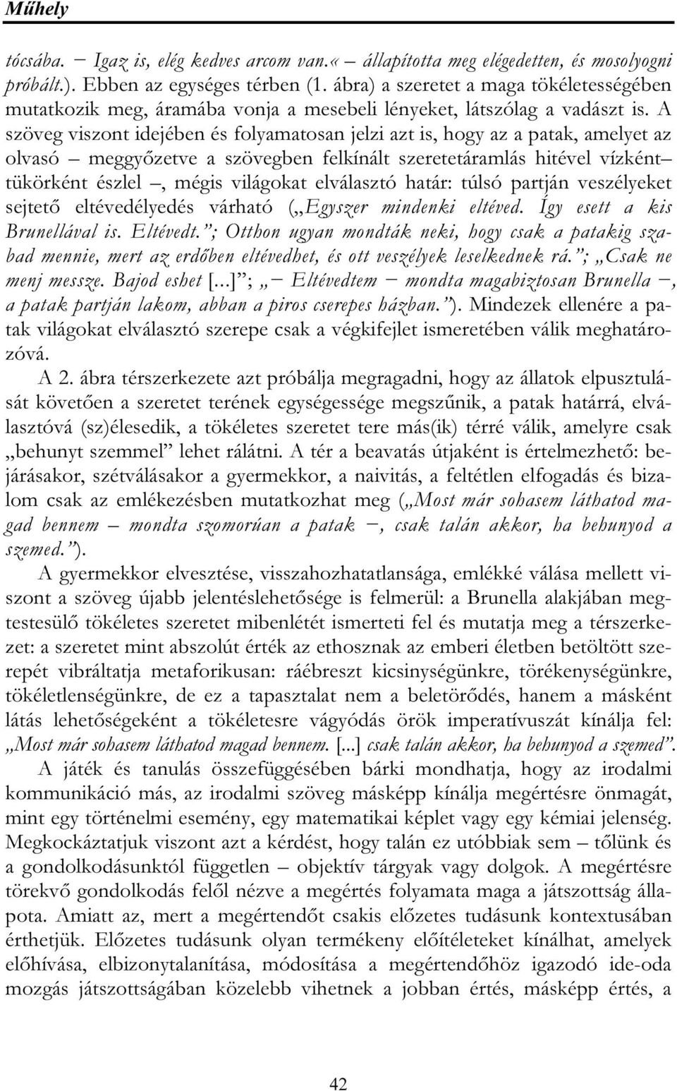 A szöveg viszont idejében és folyamatosan jelzi azt is, hogy az a patak, amelyet az olvasó meggyőzetve a szövegben felkínált szeretetáramlás hitével vízként tükörként észlel, mégis világokat