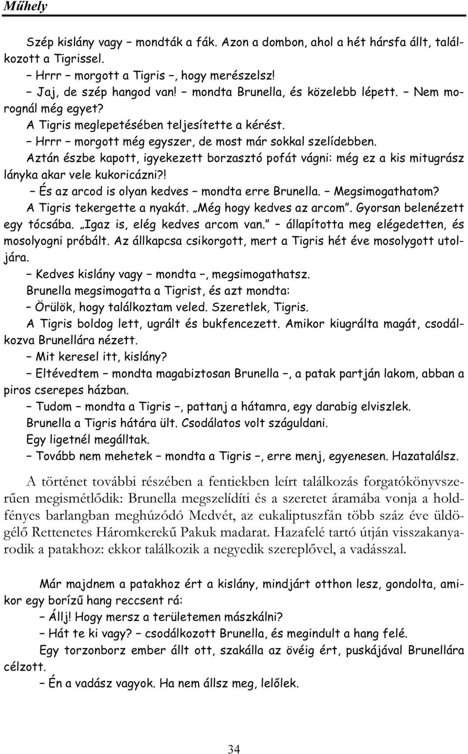 Aztán észbe kapott, igyekezett borzasztó pofát vágni: még ez a kis mitugrász lányka akar vele kukoricázni?! És az arcod is olyan kedves mondta erre Brunella. Megsimogathatom?