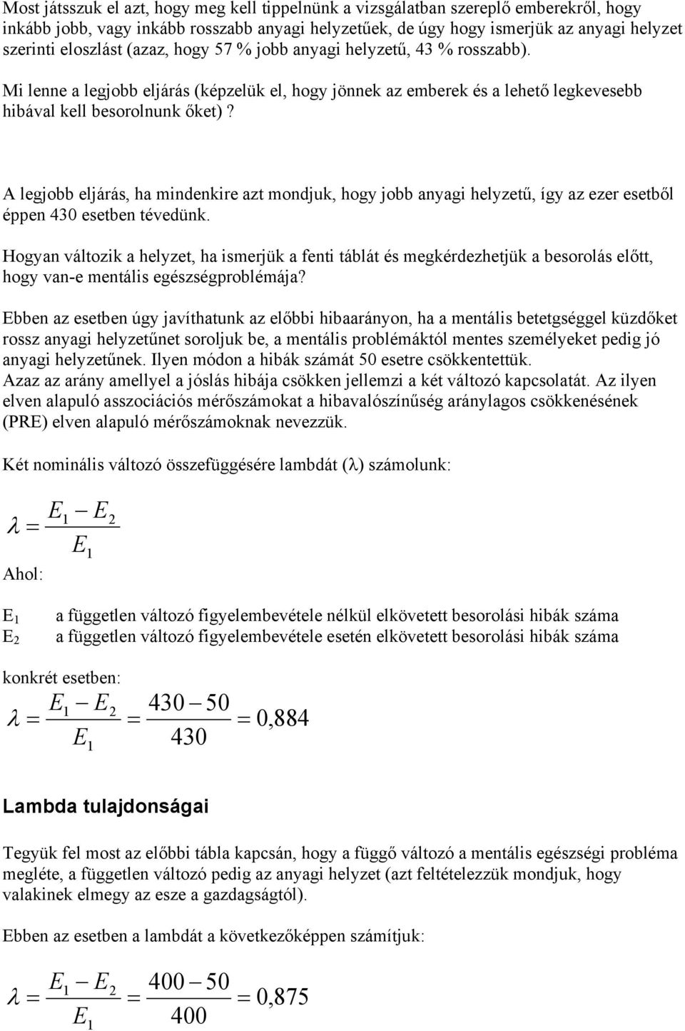 A legjobb eljárá, ha minenkire azt monjuk, hogy jobb anyagi helyzetű, így az ezer eetből éppen 430 eetben téveünk.