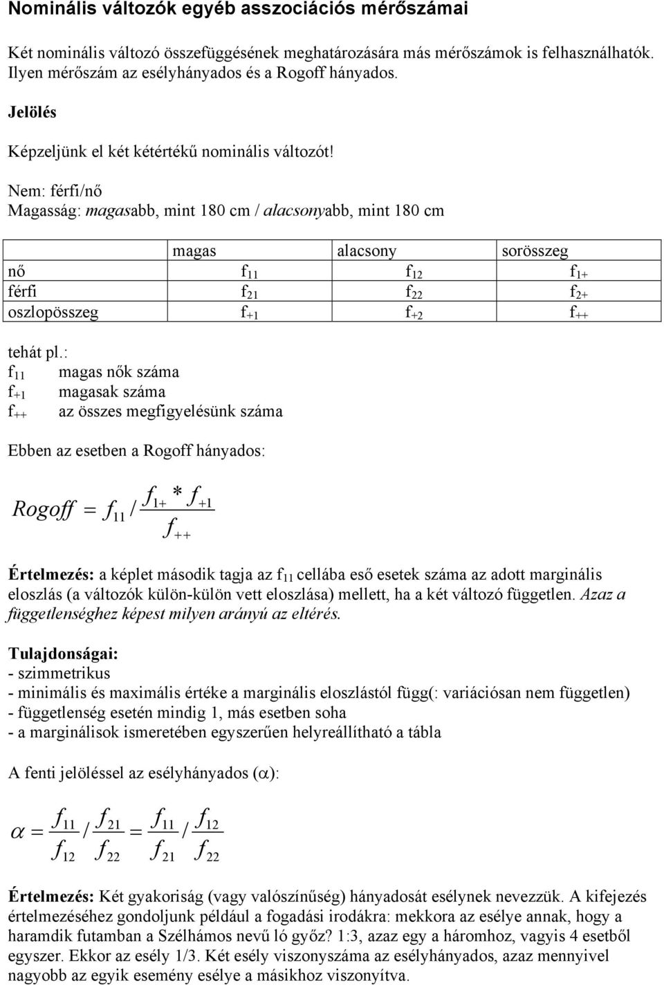 : 11 maga nők záma +1 magaak záma az öze megigyeléünk záma ++ Ebben az eetben a Rogo hányao: 1+ + 1 Rogo 11 ++ / * Értelmezé: a képlet máoik tagja az 11 cellába eő eetek záma az aott margináli elozlá