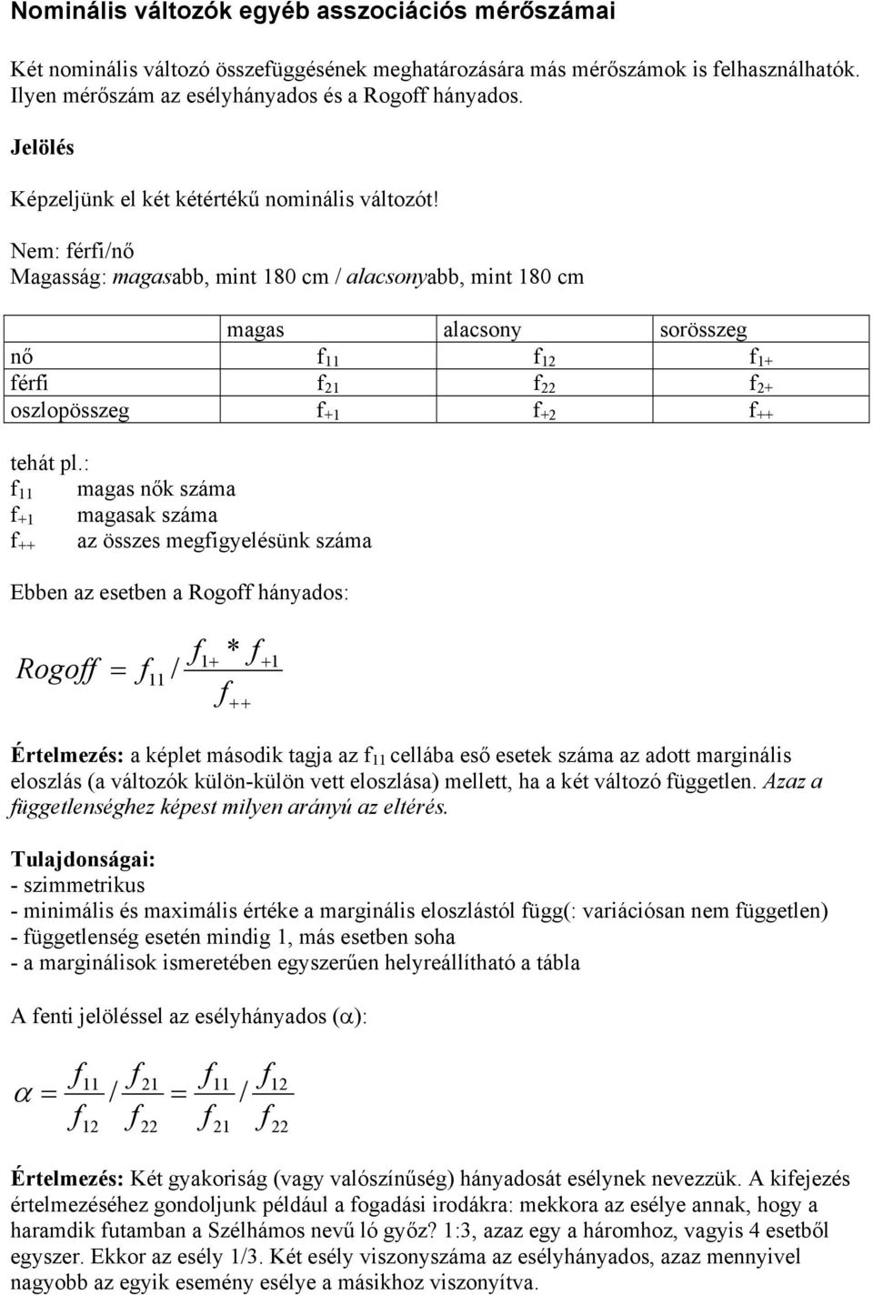 : 11 maga nők záma +1 magaak záma az öze megigyeléünk záma ++ Ebben az eetben a Rogo hányao: 1+ + 1 Rogo 11 ++ / * Értelmezé: a képlet máoik tagja az 11 cellába eő eetek záma az aott margináli elozlá