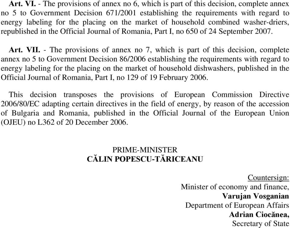 market of household combined washer-driers, republished in the Official Journal of Romania, Part I, no 650 of 24 September 2007. Art. VII.