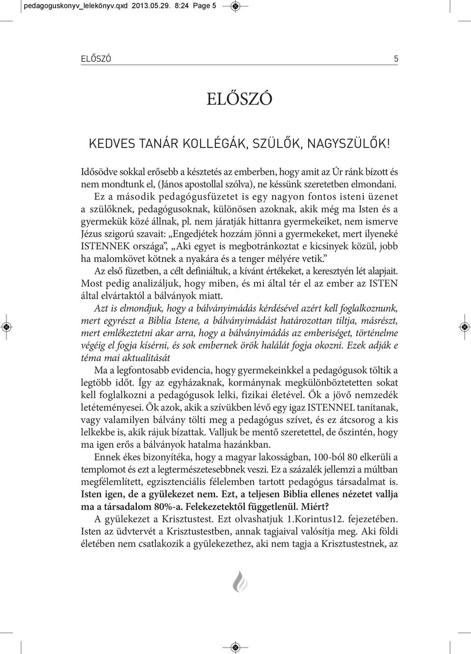 ez a má so dik pe da gó gus fü ze tet is egy na gyon fon tos is te ni üze net a szü lők nek, pe da gó gu sok nak, kü lö nö sen azok nak, akik még ma is ten és a gyer me kük kö zé áll nak, pl.