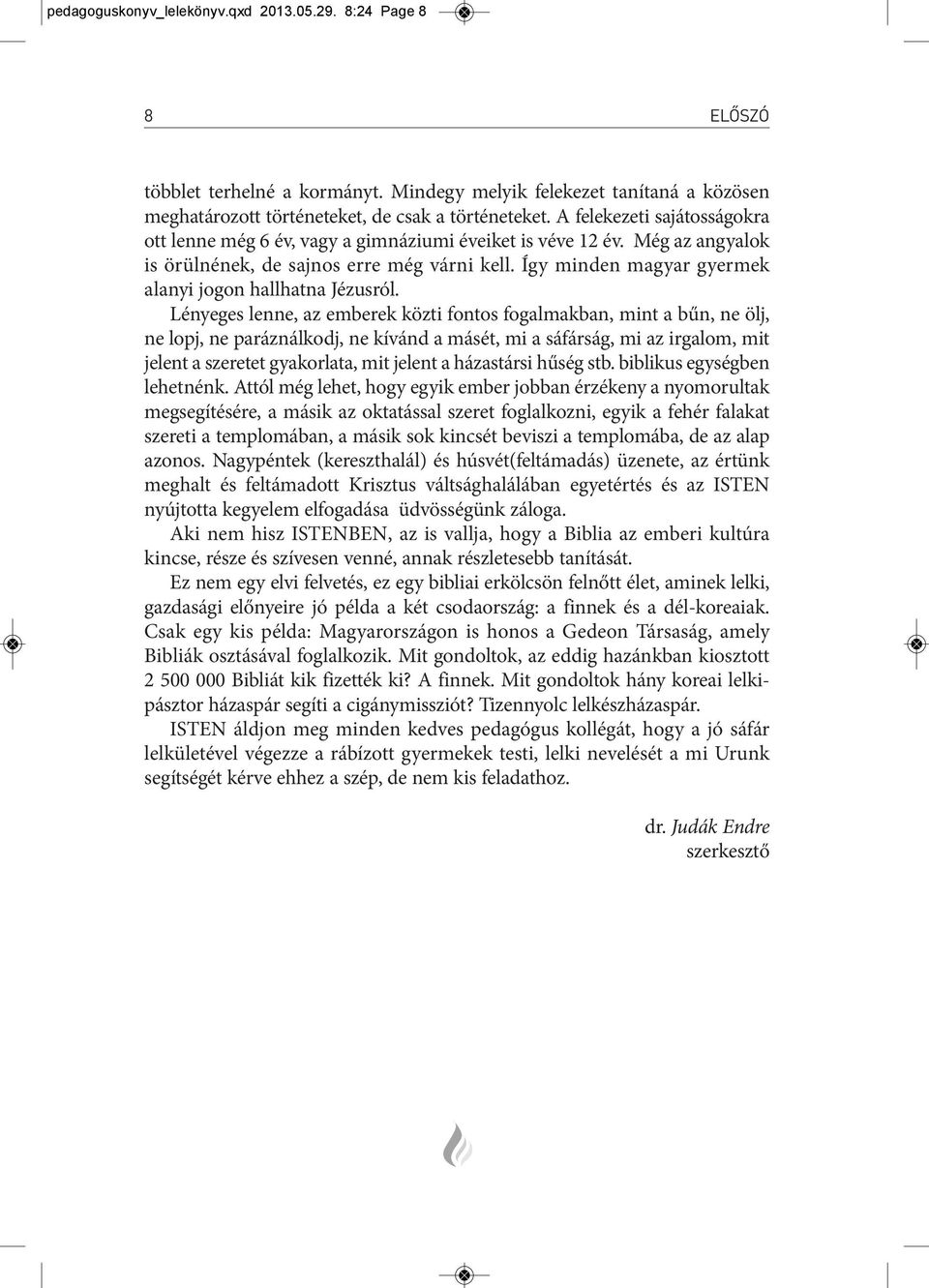 a fe le ke ze ti sa já tos sá gok ra ott len ne még 6 év, vagy a gim ná zi u mi éve i ket is vé ve 12 év. Még az an gya lok is örül né nek, de saj nos er re még vár ni kell.