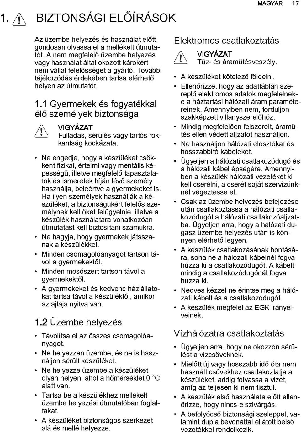 1 Gyermekek és fogyatékkal élő személyek biztonsága VIGYÁZAT Fulladás, sérülés vagy tartós rokkantság kockázata.