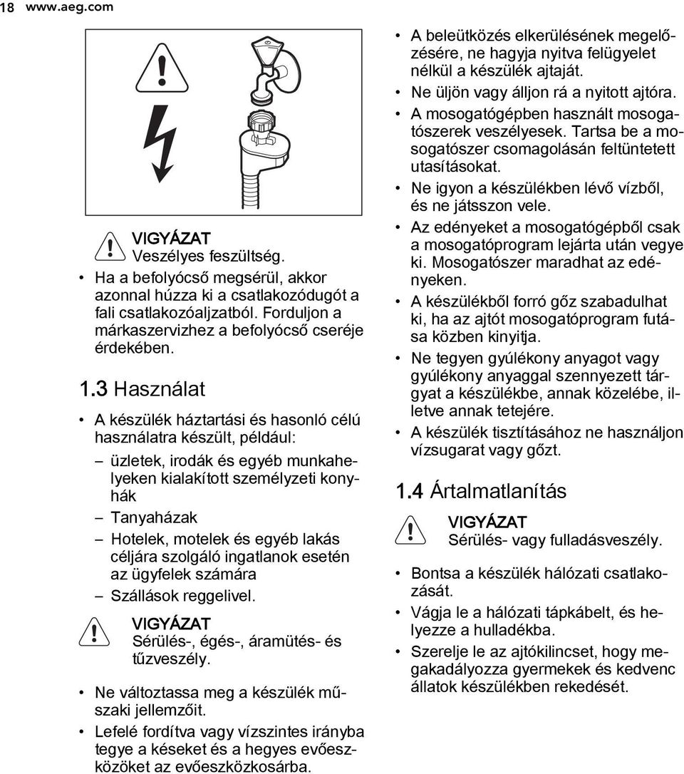 céljára szolgáló ingatlanok esetén az ügyfelek számára Szállások reggelivel. VIGYÁZAT Sérülés-, égés-, áramütés- és tűzveszély. Ne változtassa meg a készülék műszaki jellemzőit.