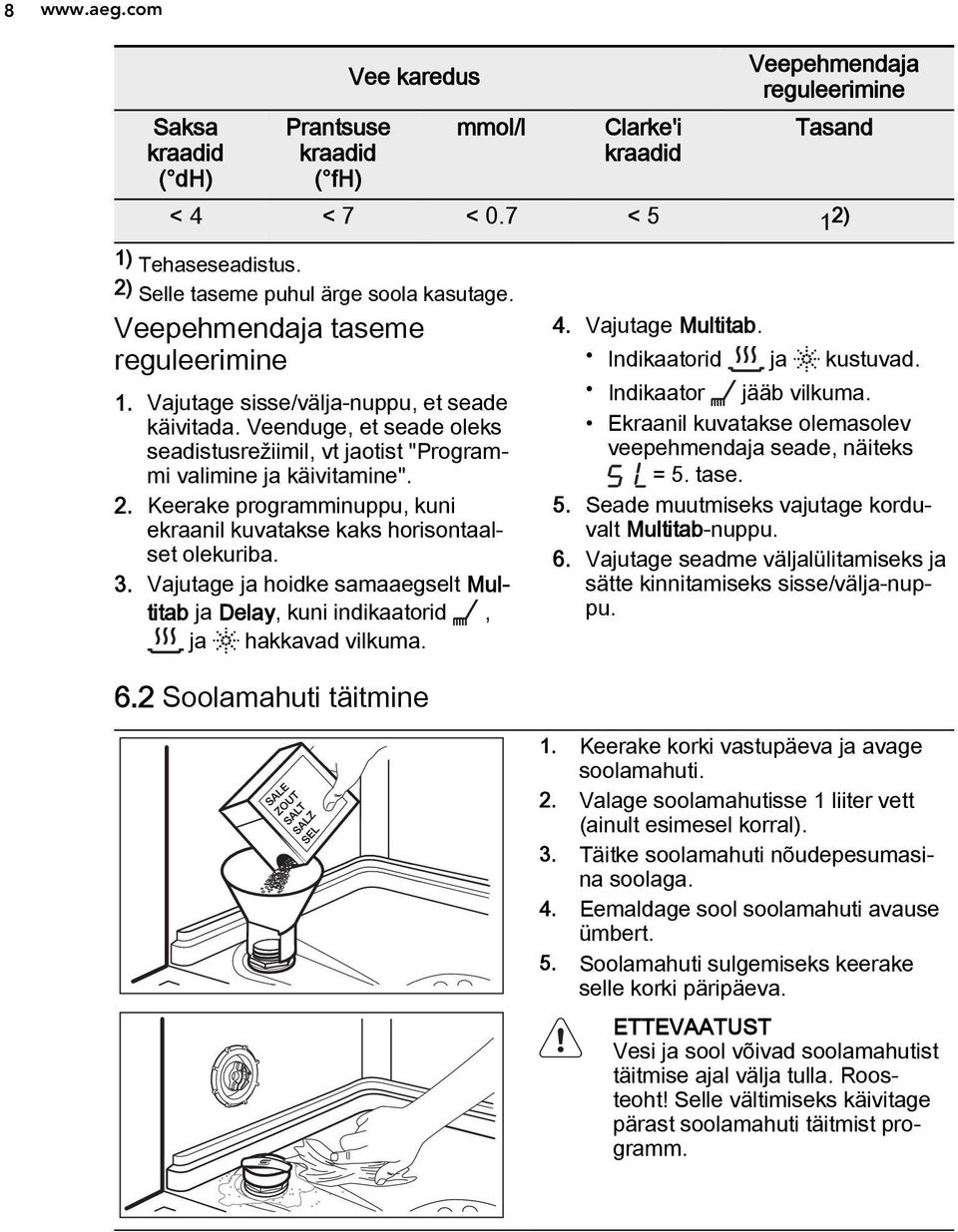 Veenduge, et seade oleks seadistusrežiimil, vt jaotist "Programmi valimine ja käivitamine". 2. Keerake programminuppu, kuni ekraanil kuvatakse kaks horisontaalset olekuriba. 3.