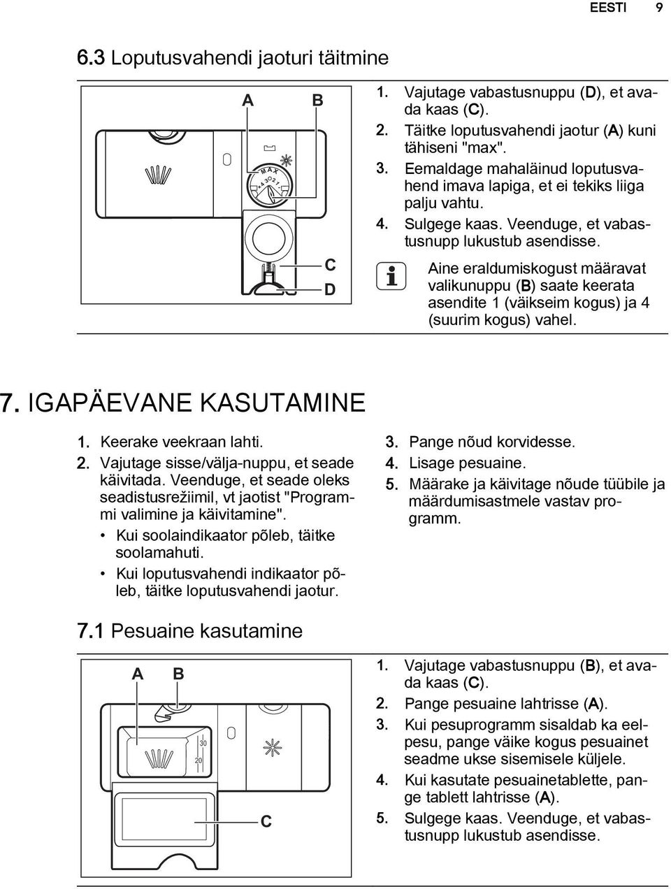 IGAPÄEVANE KASUTAMINE 1. Keerake veekraan lahti. 2. Vajutage sisse/välja-nuppu, et seade käivitada. Veenduge, et seade oleks seadistusrežiimil, vt jaotist "Programmi valimine ja käivitamine".