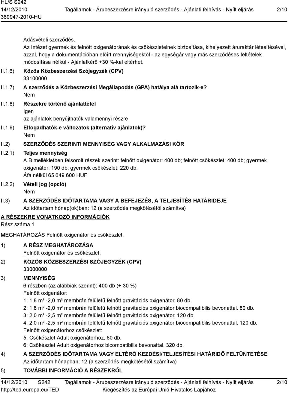 szerződéses feltételek módosítása nélkül - Ajánlatkérő +30 %-kal eltérhet. Közös Közbeszerzési Szójegyzék (CPV) 33100000 A szerződés a Közbeszerzési Megállapodás (GPA) hatálya alá tartozik-e?