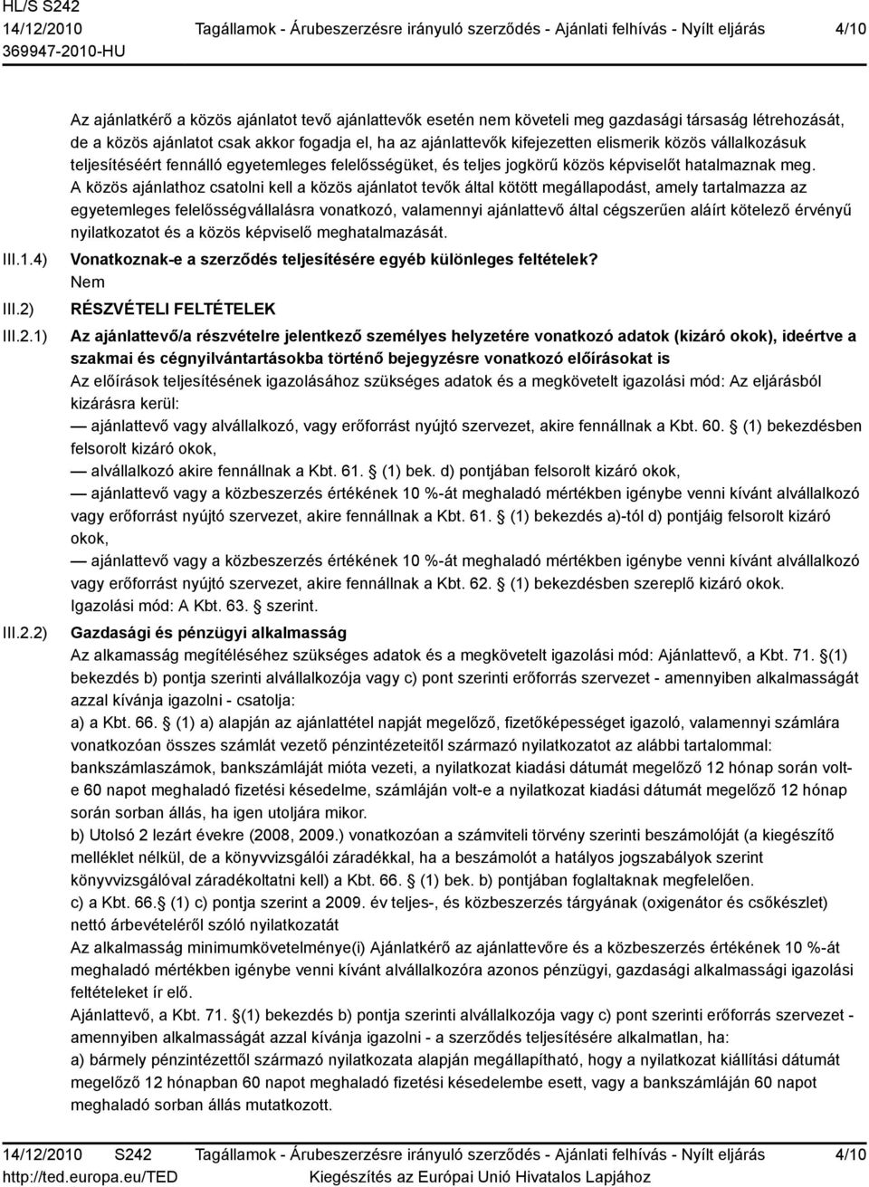 1) 2) Az ajánlatkérő a közös ajánlatot tevő ajánlattevők esetén nem követeli meg gazdasági társaság létrehozását, de a közös ajánlatot csak akkor fogadja el, ha az ajánlattevők kifejezetten elismerik