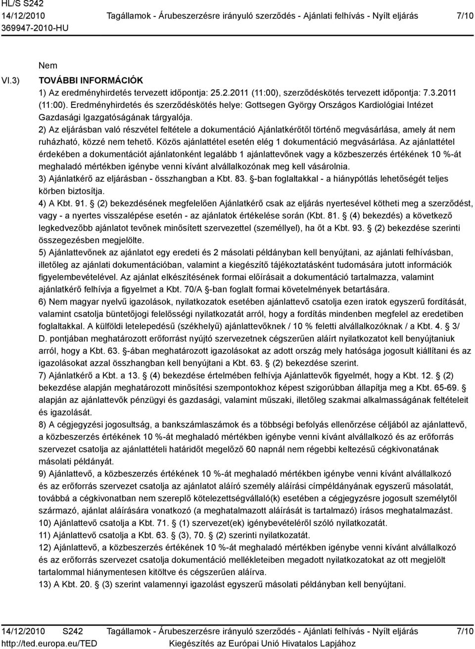 2) Az eljárásban való részvétel feltétele a dokumentáció Ajánlatkérőtől történő megvásárlása, amely át nem ruházható, közzé nem tehető. Közös ajánlattétel esetén elég 1 dokumentáció megvásárlása.