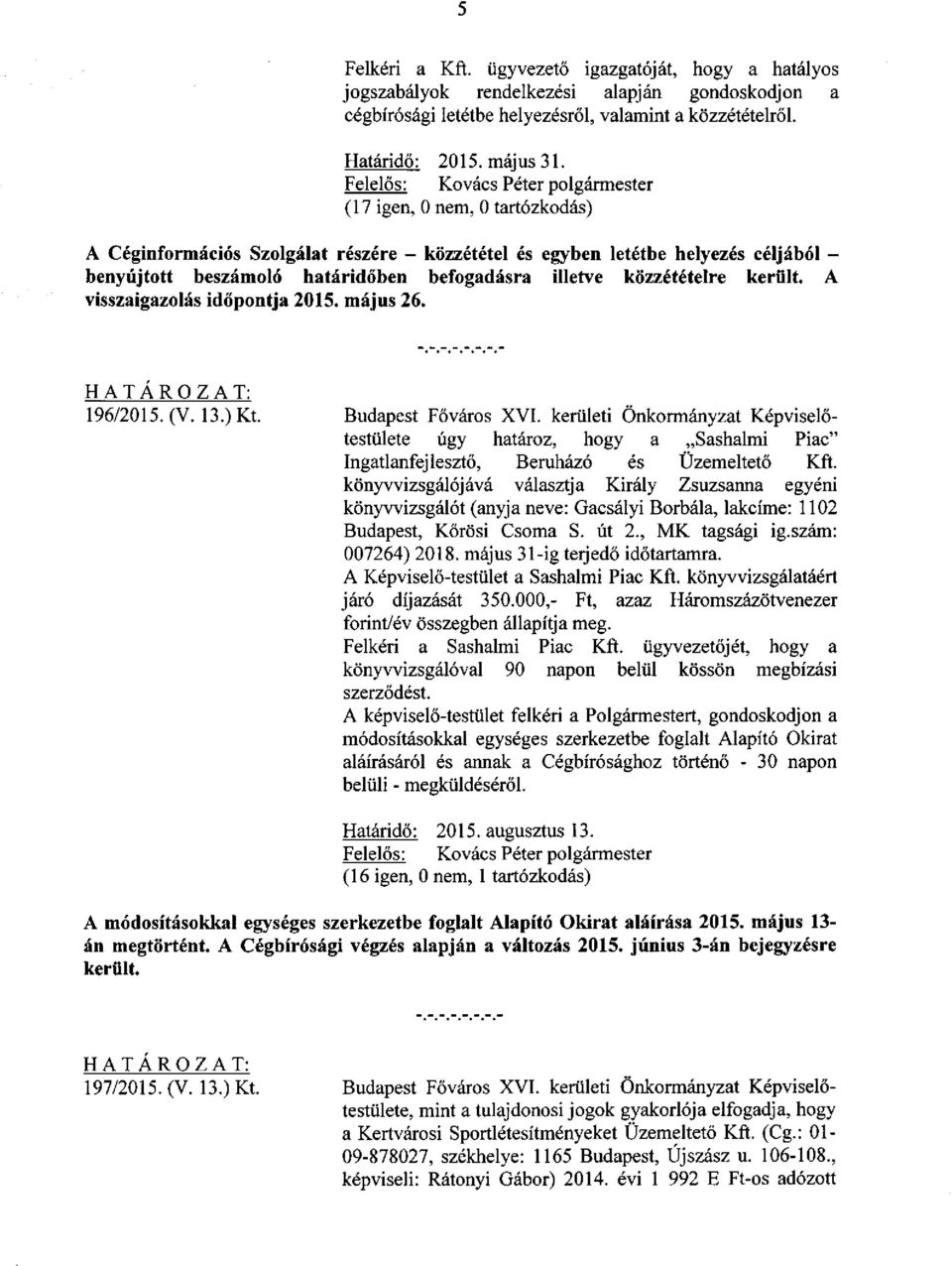 május 26. 196/2015. (V. 13.) Kt. Budapest Főváros XVI. kerületi Önkormányzat Képviselőtestülete úgy határoz, hogy a Sashalmi Piac" Ingatlanfejlesztő, Beruházó és Üzemeltető Kft.