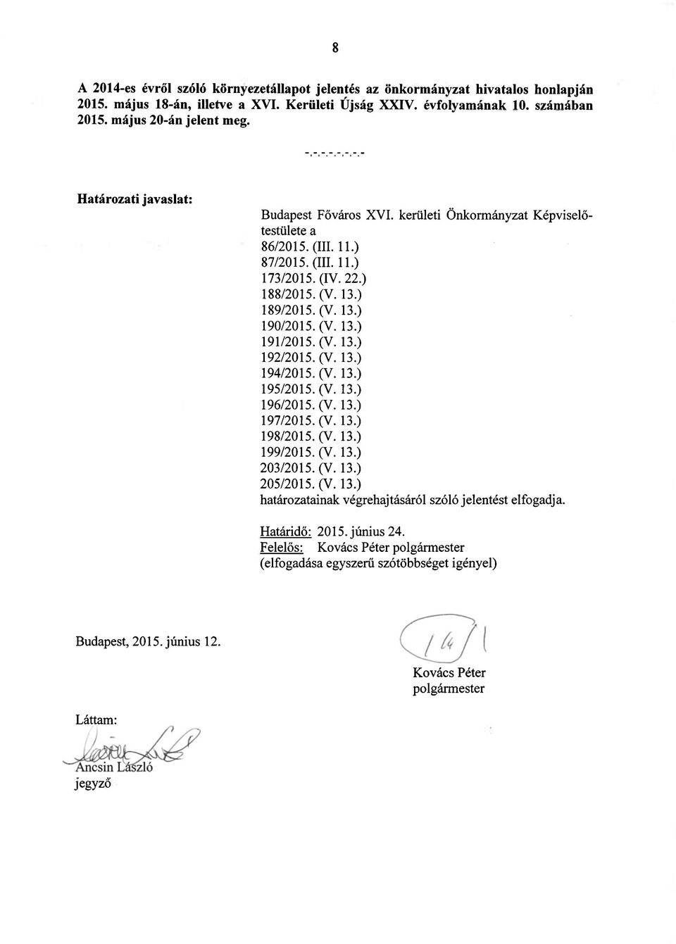 (V. 13.) 192/2015. (V. 13.) 194/2015. (V. 13.) 195/2015. (V. 13.) 196/2015. (V. 13.) 197/2015. (V. 13.) 198/2015. (V. 13.) 199/2015. (V. 13.) 203/2015. (V. 13.) 205/2015. (V. 13.) határozatainak végrehajtásáról szóló jelentést elfogadja.