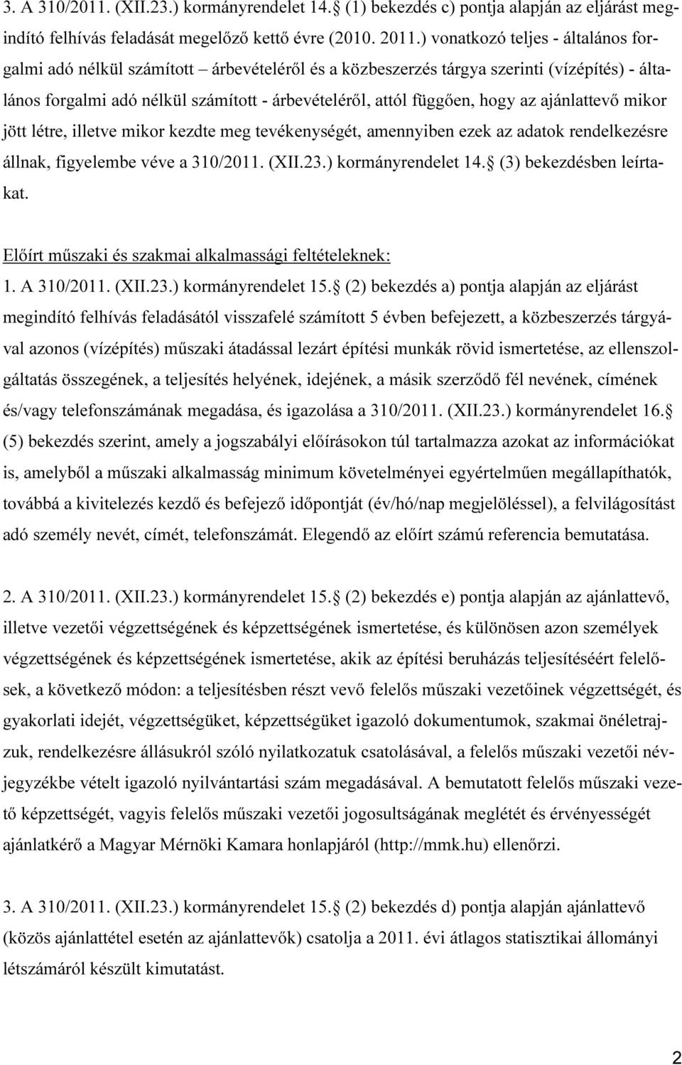 az ajánlattevő mikor jött létre, illetve mikor kezdte meg tevékenységét, amennyiben ezek az adatok rendelkezésre állnak, figyelembe véve a 310/2011. (XII.23.) kormányrendelet 14.