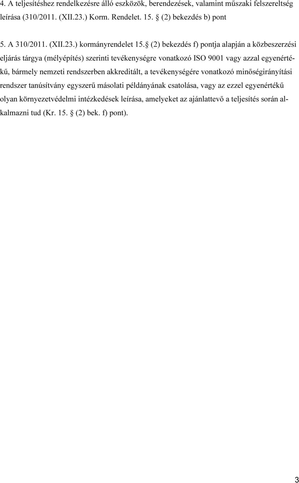 (2) bekezdés f) pontja alapján a közbeszerzési eljárás tárgya (mélyépítés) szerinti tevékenységre vonatkozó ISO 9001 vagy azzal egyenértékű, bármely nemzeti