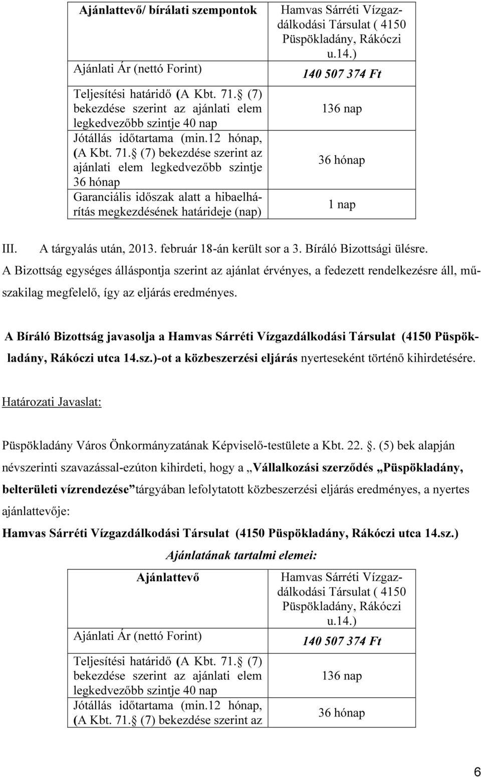 (7) bekezdése szerint az ajánlati elem legkedvezőbb szintje Garanciális időszak alatt a hibaelhárítás megkezdésének határideje (nap) Hamvas Sárréti Vízgazdálkodási Társulat ( 4150 Püspökladány,