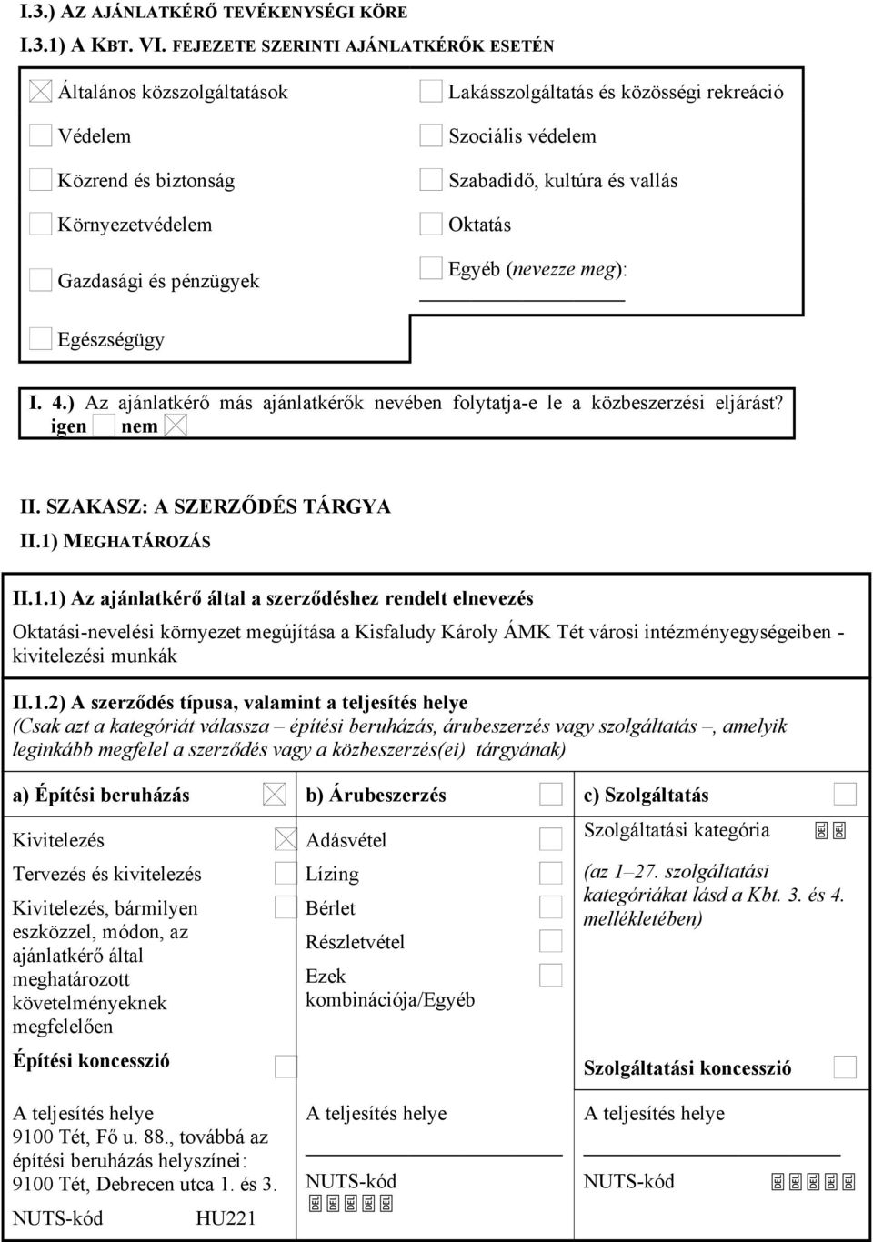 Szabadidő, kultúra és vallás Oktatás Egyéb (nevezze meg): Egészségügy I. 4.) Az ajánlatkérő más ajánlatkérők nevében folytatja-e le a közbeszerzési eljárást? igen nem II.