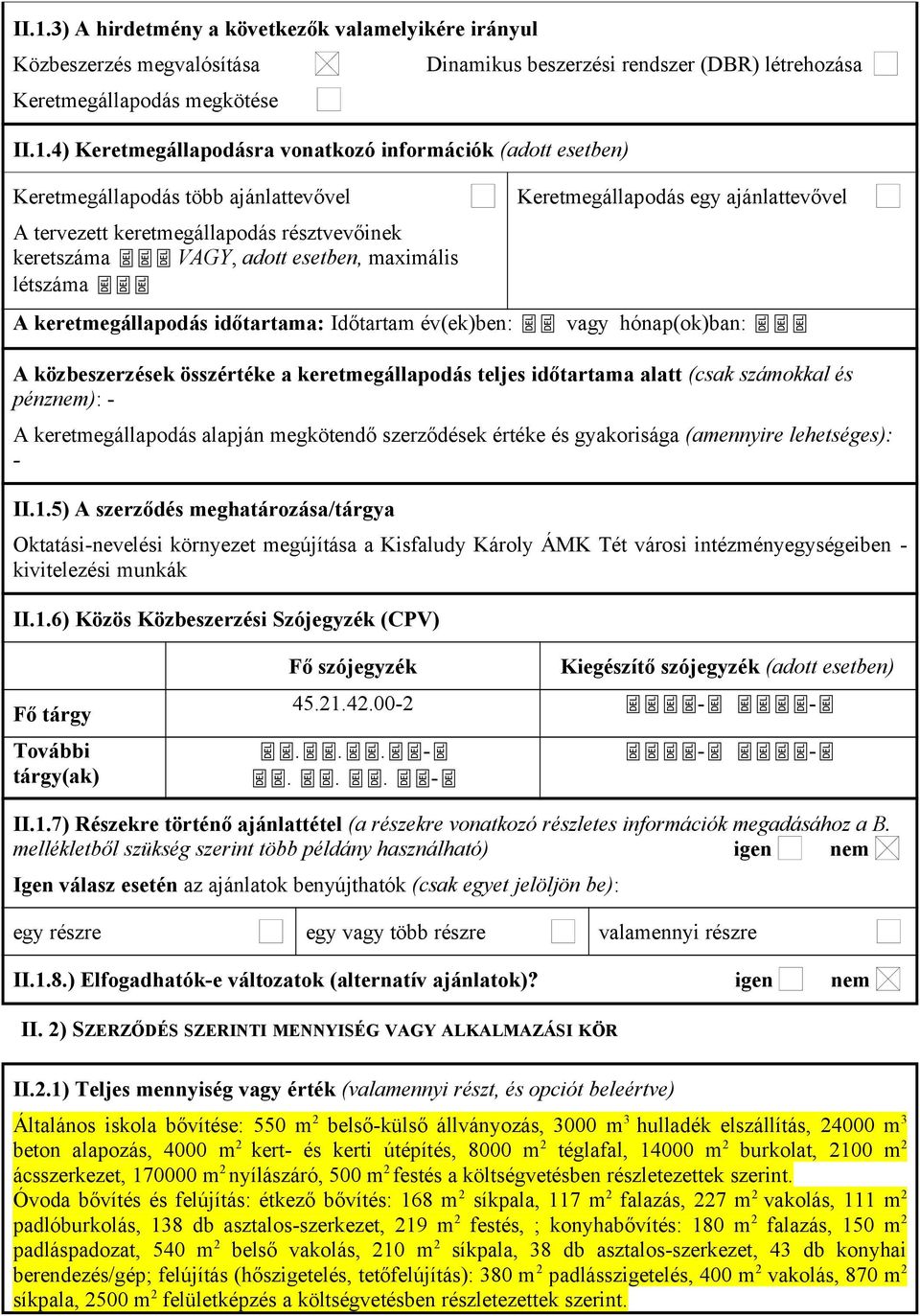 keretmegállapodás időtartama: Időtartam év(ek)ben: vagy hónap(ok)ban: A közbeszerzések összértéke a keretmegállapodás teljes időtartama alatt (csak számokkal és pénznem): - A keretmegállapodás