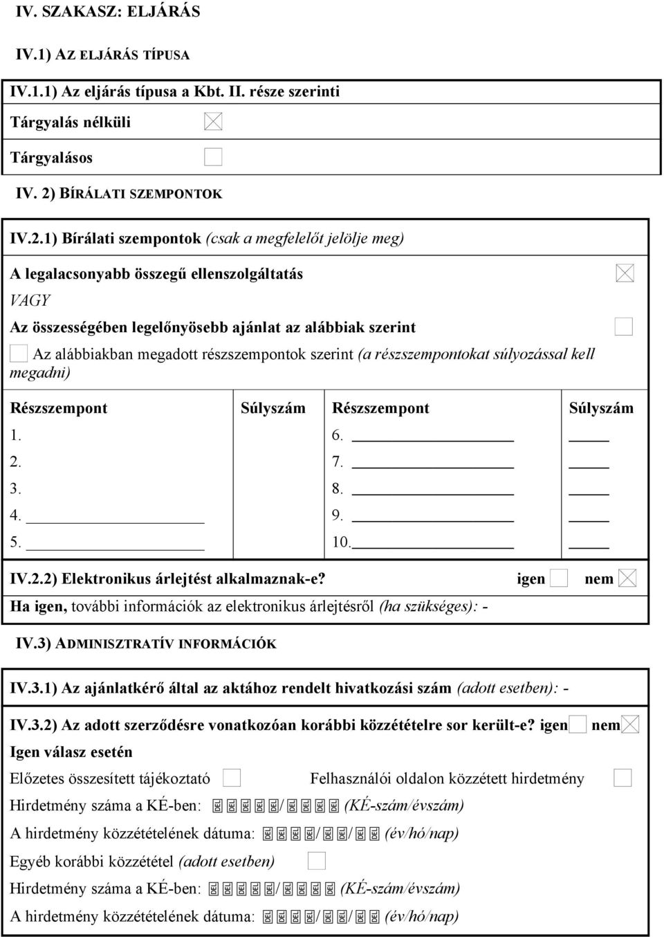 1) Bírálati szempontok (csak a megfelelőt jelölje meg) A legalacsonyabb összegű ellenszolgáltatás VAGY Az összességében legelőnyösebb ajánlat az alábbiak szerint Az alábbiakban megadott