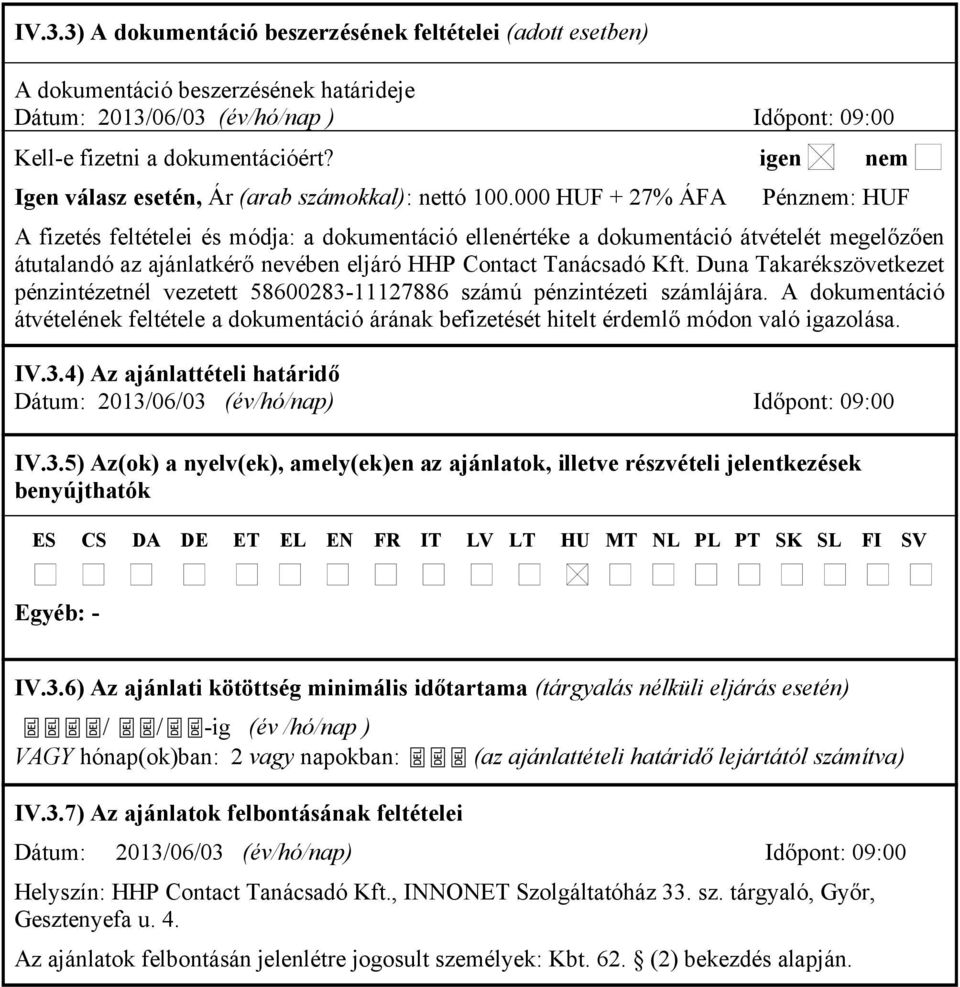 000 HUF + 27% ÁFA Pénznem: HUF A fizetés feltételei és módja: a dokumentáció ellenértéke a dokumentáció átvételét megelőzően átutalandó az ajánlatkérő nevében eljáró HHP Contact Tanácsadó Kft.