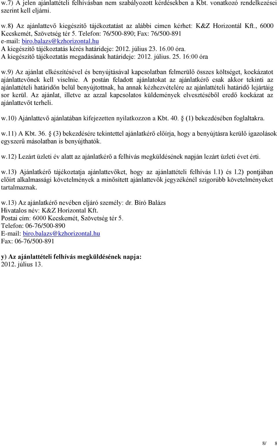 hu A kiegészítő tájékoztatás kérés határideje: 2012. július 23. 16.00 óra. A kiegészítő tájékoztatás megadásának határideje: 2012. július. 25. 16:00 óra w.